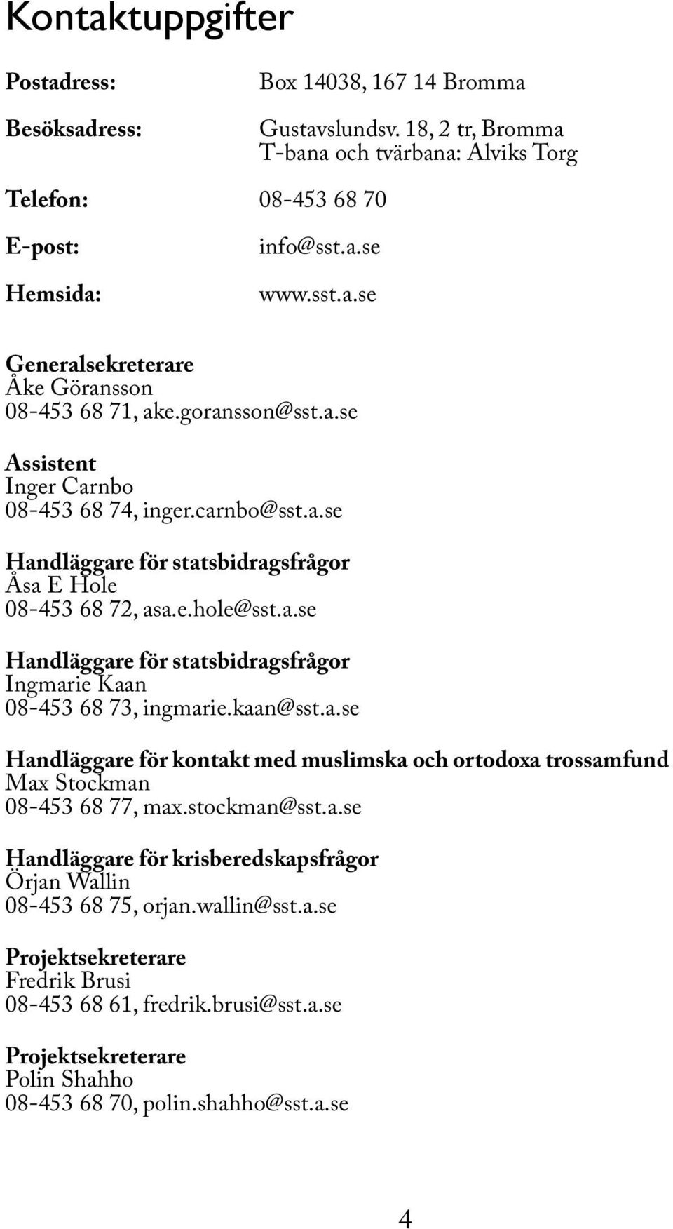 kaan@sst.a.se Handläggare för kontakt med muslimska och ortodoxa trossamfund Max Stockman 08-453 68 77, max.stockman@sst.a.se Handläggare för krisberedskapsfrågor Örjan Wallin 08-453 68 75, orjan.