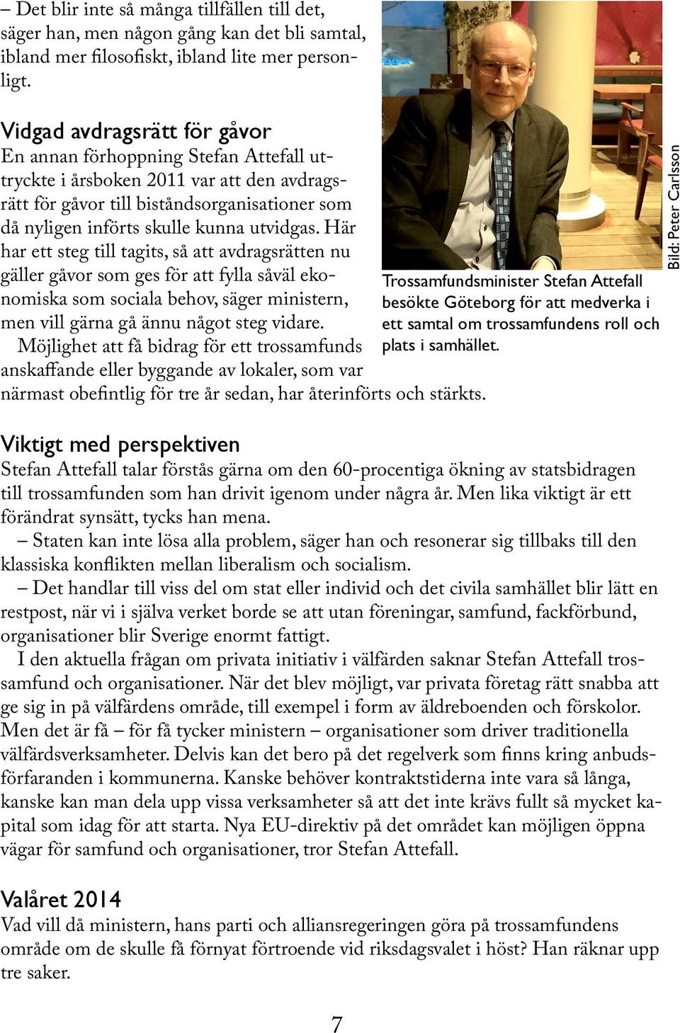 Här har ett steg till tagits, så att avdragsrätten nu gäller gåvor som ges för att fylla såväl ekonomiska som sociala behov, säger ministern, men vill gärna gå ännu något steg vidare.