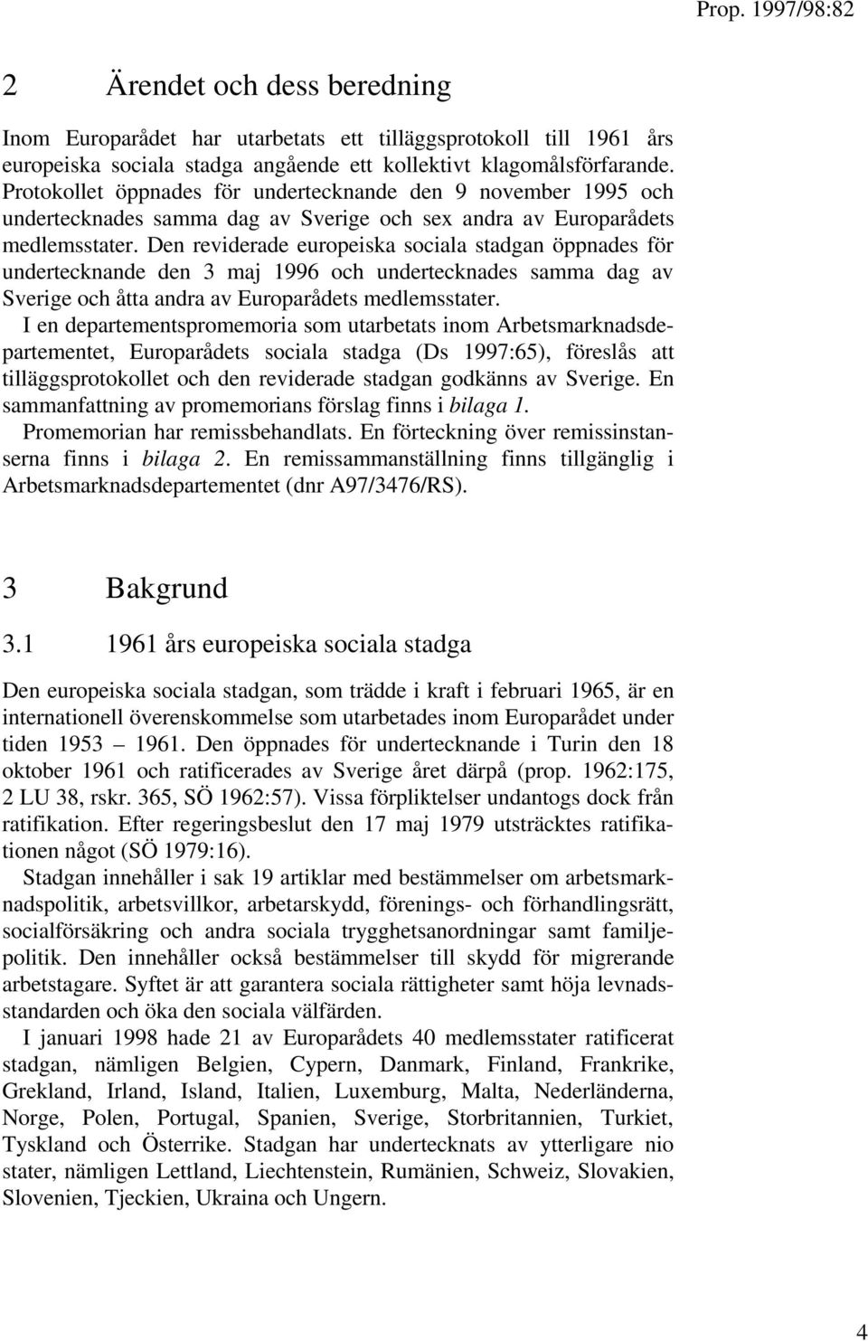 Den reviderade europeiska sociala stadgan öppnades för undertecknande den 3 maj 1996 och undertecknades samma dag av Sverige och åtta andra av Europarådets medlemsstater.