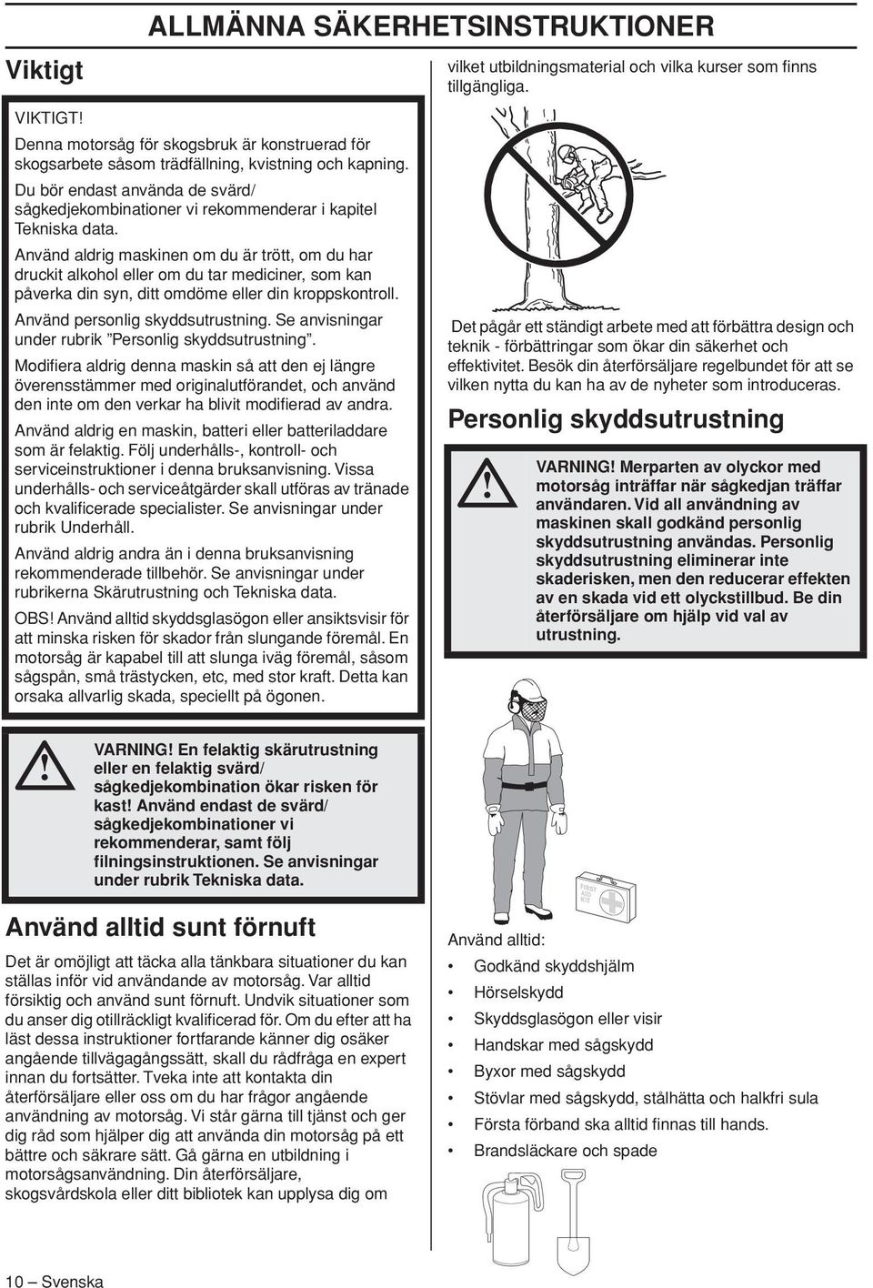 Använd aldrig maskinen om du är trött, om du har druckit alkohol eller om du tar mediciner, som kan påverka din syn, ditt omdöme eller din kroppskontroll. Använd personlig skyddsutrustning.