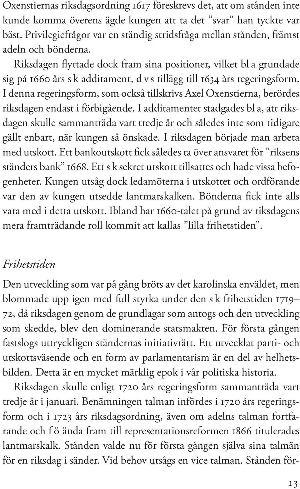 Riksdagen flyttade dock fram sina positioner, vilket bl a grundade sig på 1660 års s k additament, d v s tillägg till 1634 års regeringsform.