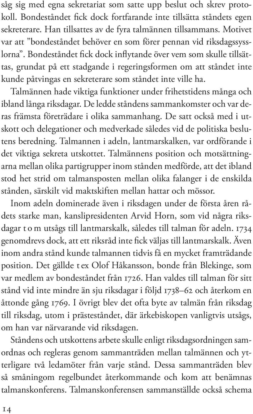 Bondeståndet fick dock inflytande över vem som skulle tillsättas, grundat på ett stadgande i regeringsformen om att ståndet inte kunde påtvingas en sekreterare som ståndet inte ville ha.