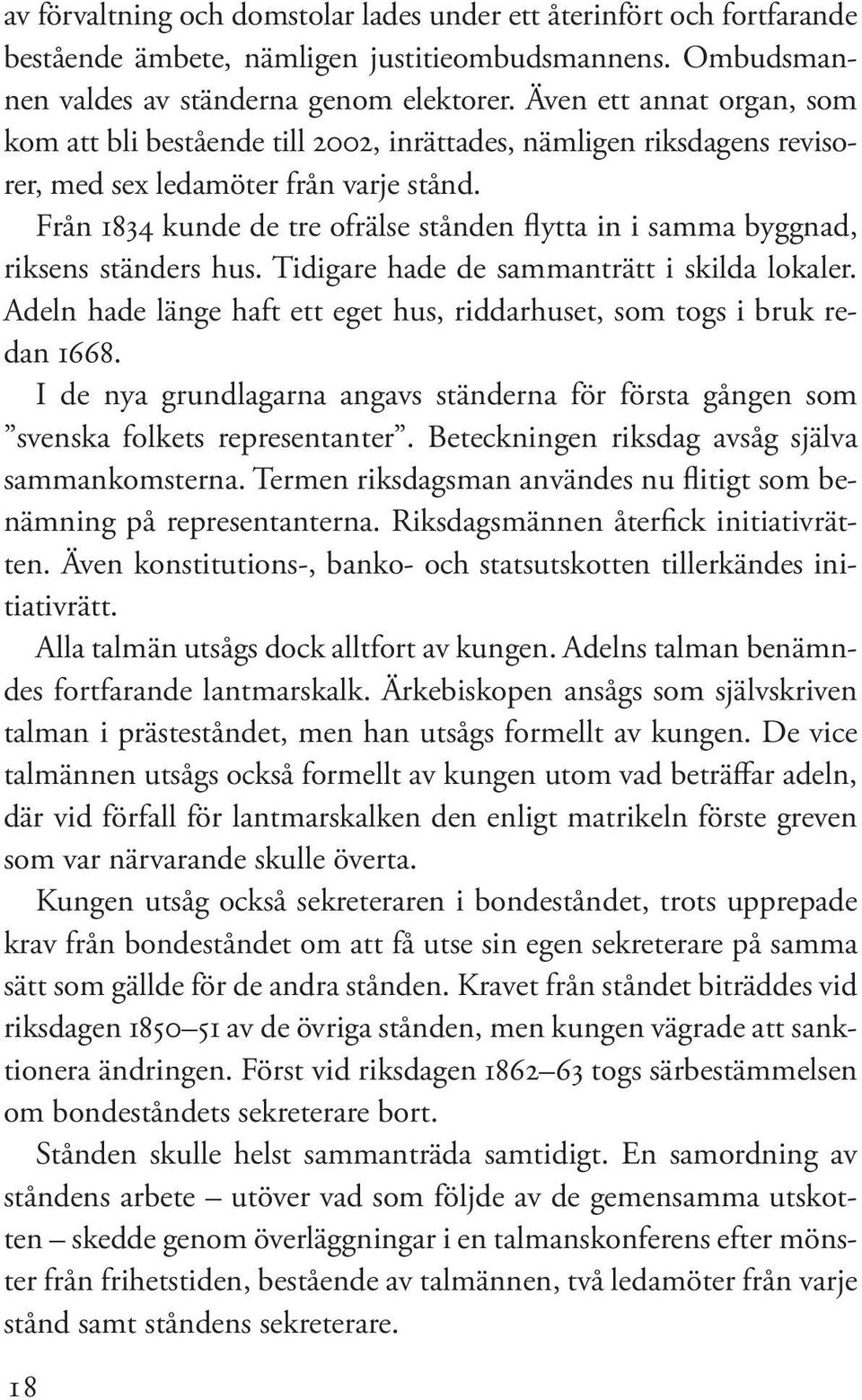 Från 1834 kunde de tre ofrälse stånden flytta in i samma byggnad, riksens ständers hus. Tidigare hade de sammanträtt i skilda lokaler.