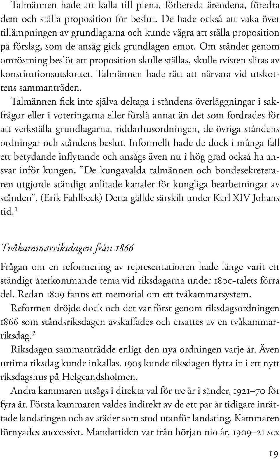 Om ståndet genom omröstning beslöt att proposition skulle ställas, skulle tvisten slitas av konstitutionsutskottet. Talmännen hade rätt att närvara vid utskottens sammanträden.