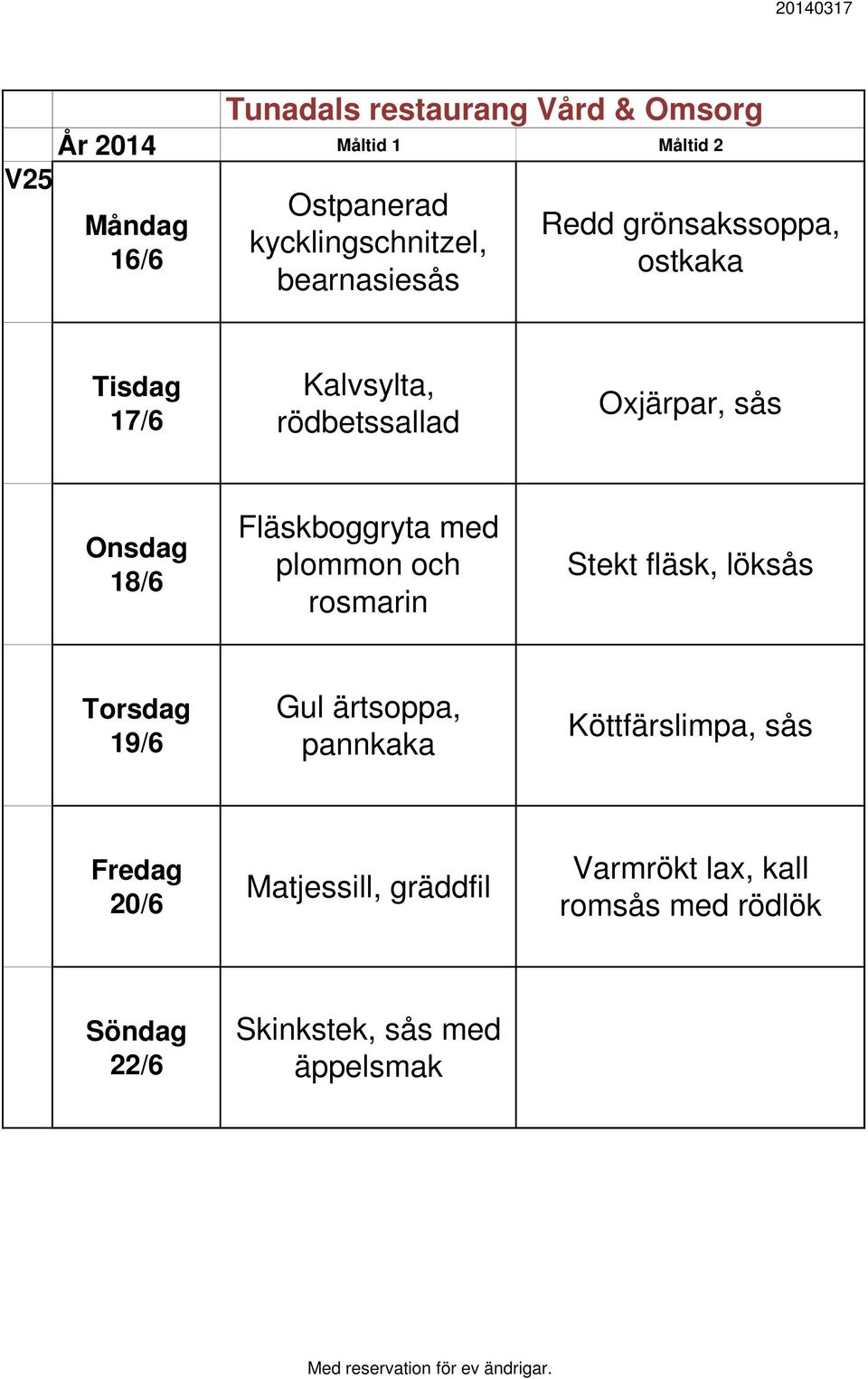 rosmarin Stekt fläsk, löksås 19/6 Gul ärtsoppa, pannkaka Köttfärslimpa, sås 20/6