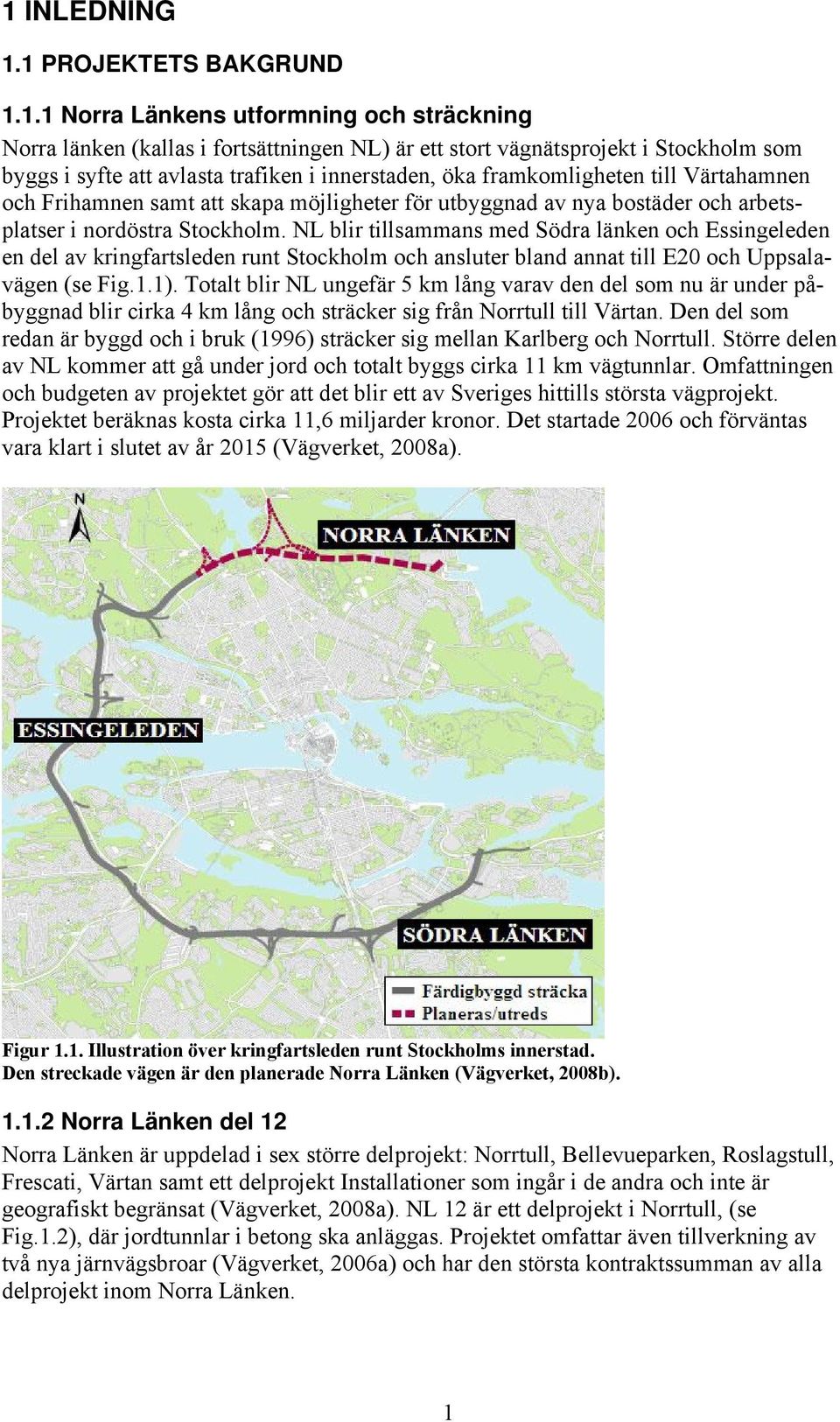 NL blir tillsammans med Södra länken och Essingeleden en del av kringfartsleden runt Stockholm och ansluter bland annat till E20 och Uppsalavägen (se Fig.1.1).