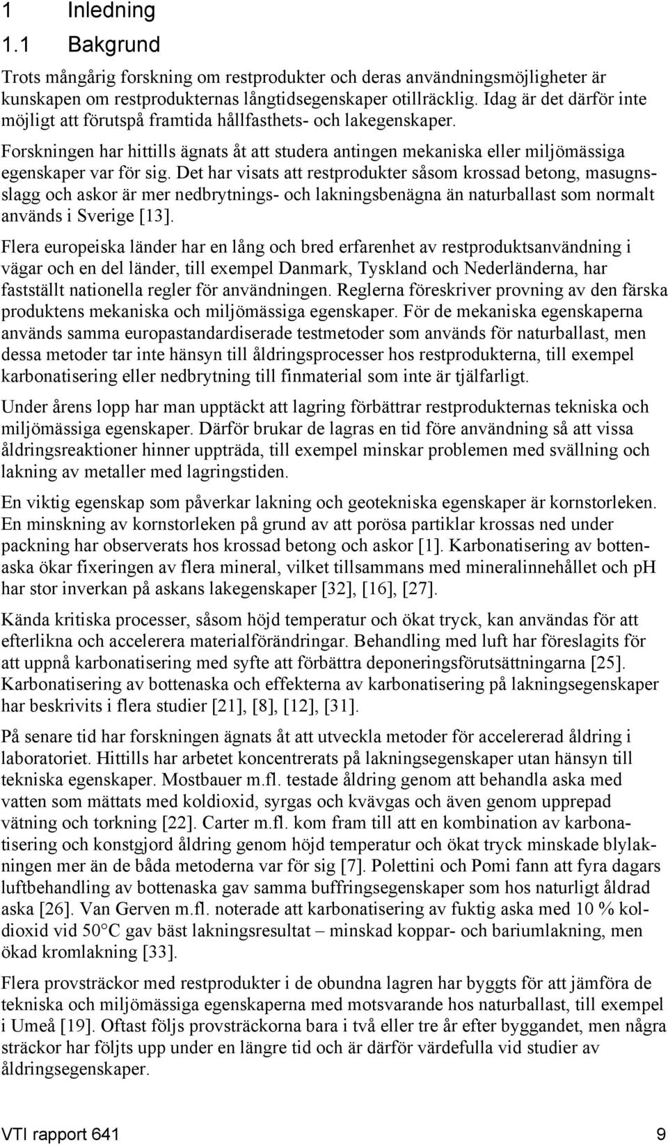 Det har visats att restprodukter såsom krossad betong, masugnsslagg och askor är mer nedbrytnings- och lakningsbenägna än naturballast som normalt används i Sverige [3].