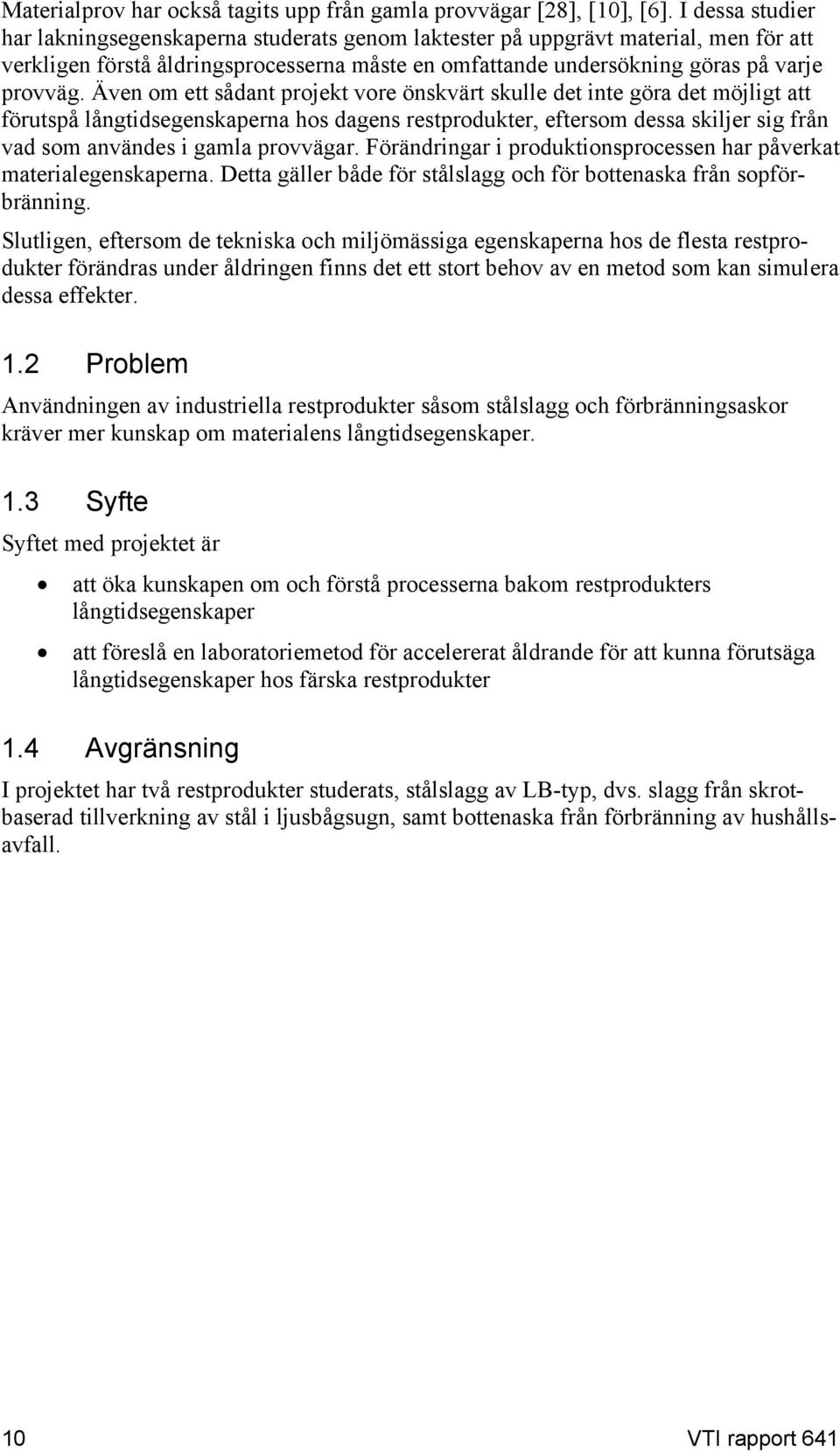 Även om ett sådant projekt vore önskvärt skulle det inte göra det möjligt att förutspå långtidsegenskaperna hos dagens restprodukter, eftersom dessa skiljer sig från vad som användes i gamla