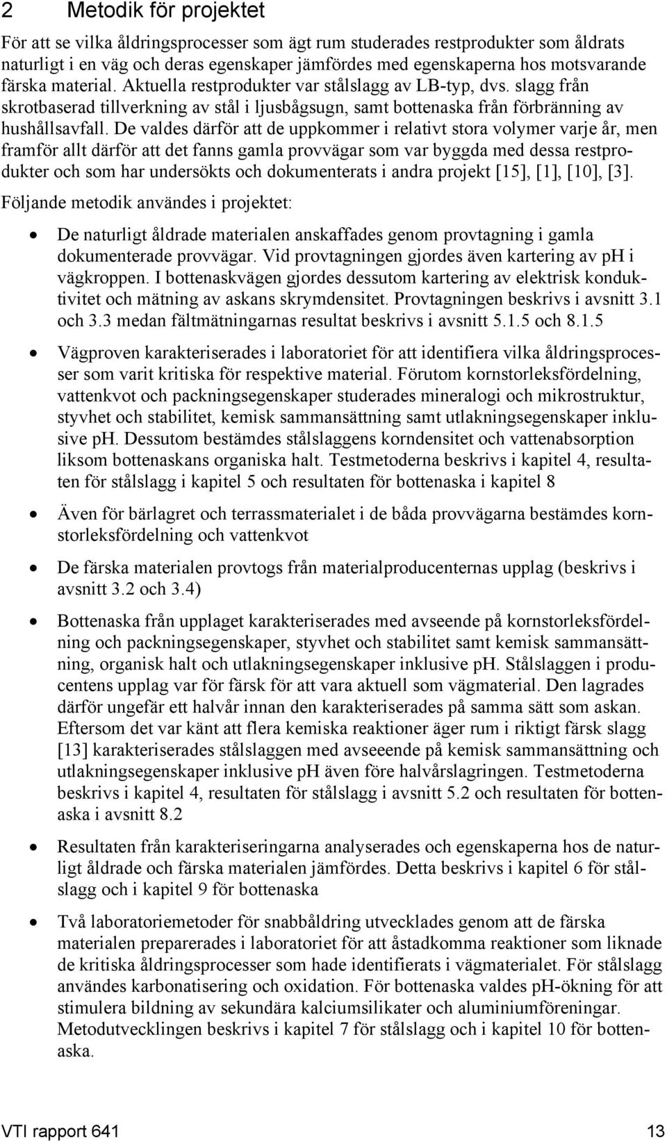 De valdes därför att de uppkommer i relativt stora volymer varje år, men framför allt därför att det fanns gamla provvägar som var byggda med dessa restprodukter och som har undersökts och