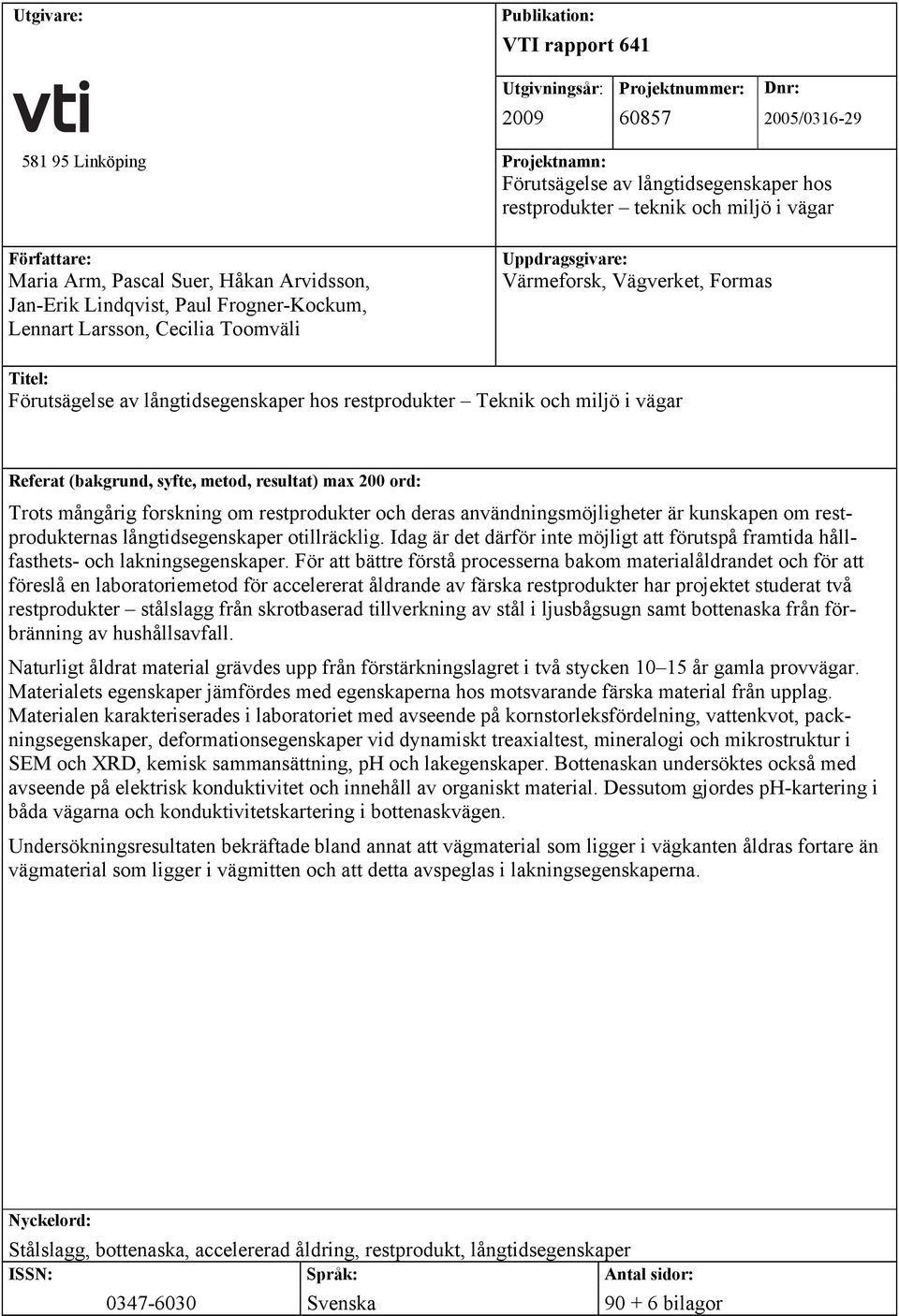 av långtidsegenskaper hos restprodukter Teknik och miljö i vägar Referat (bakgrund, syfte, metod, resultat) max 200 ord: Trots mångårig forskning om restprodukter och deras användningsmöjligheter är
