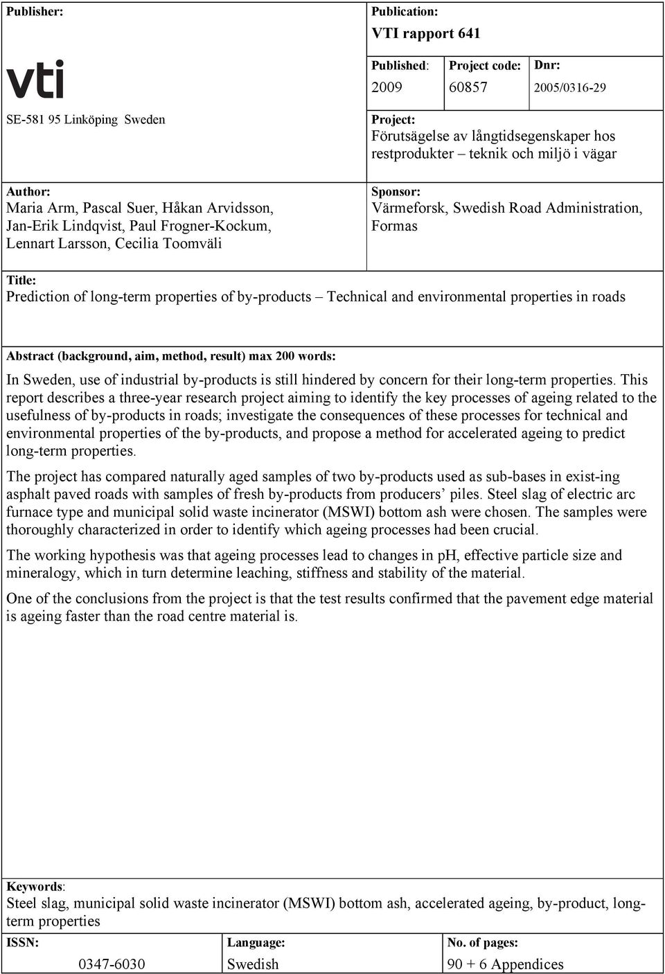 Title: Prediction of long-term properties of by-products Technical and environmental properties in roads Abstract (background, aim, method, result) max 200 words: In Sweden, use of industrial