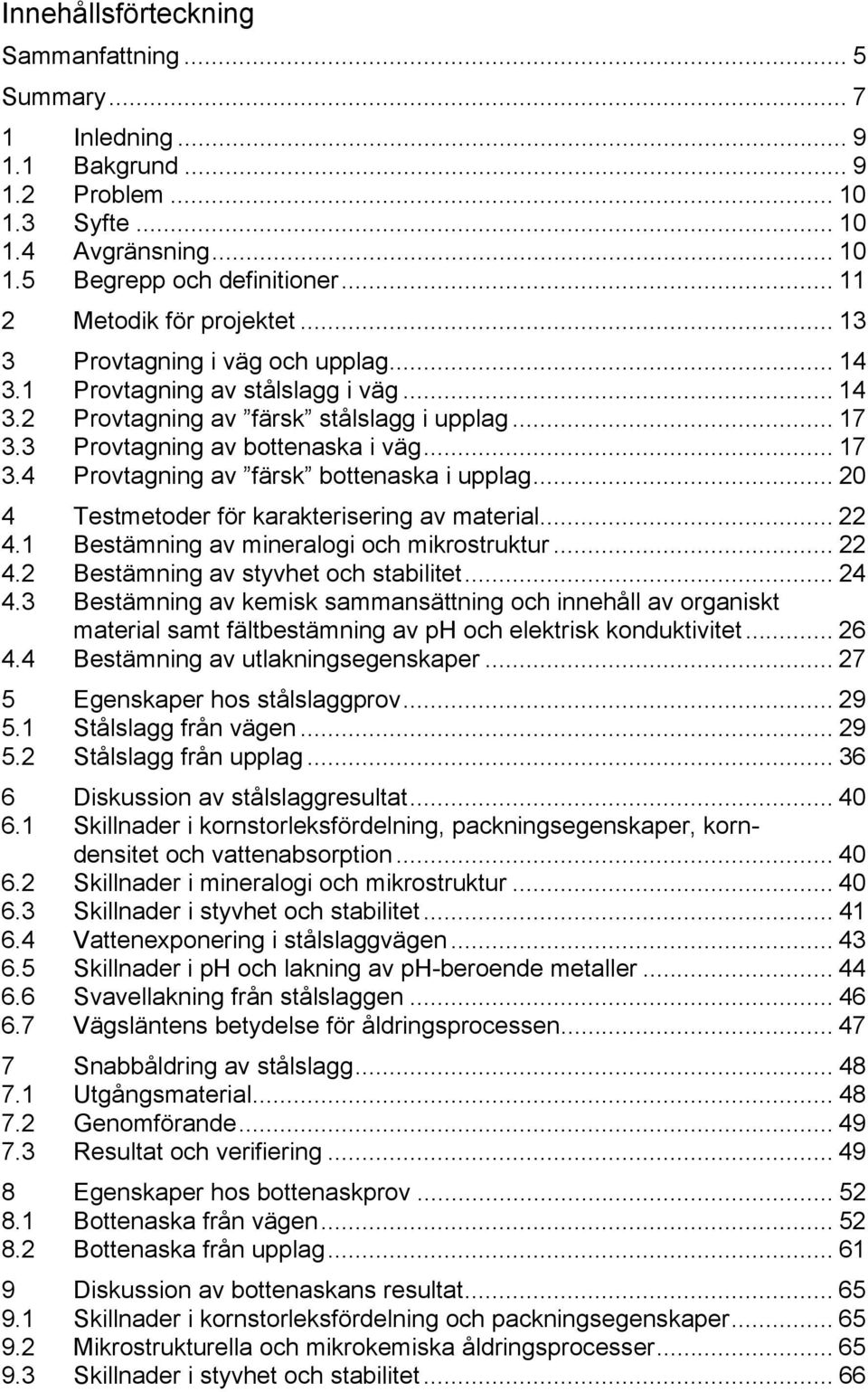 .. 20 4 Testmetoder för karakterisering av material... 22 4. Bestämning av mineralogi och mikrostruktur... 22 4.2 Bestämning av styvhet och stabilitet... 24 4.