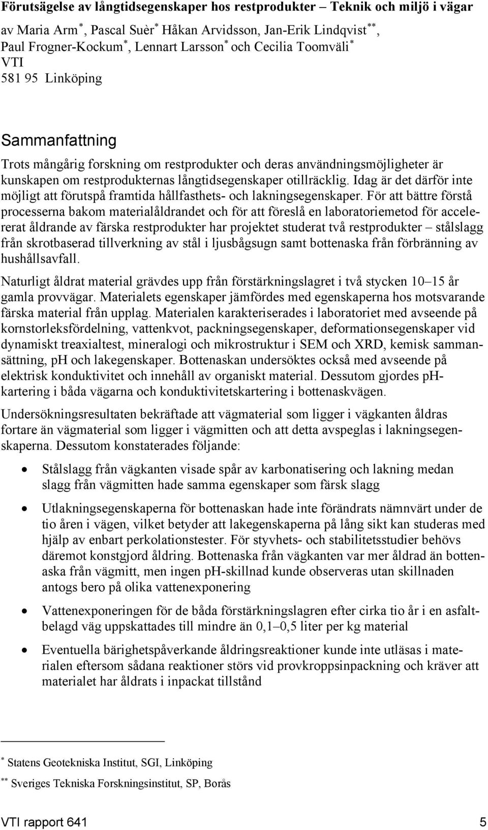 Idag är det därför inte möjligt att förutspå framtida hållfasthets- och lakningsegenskaper.