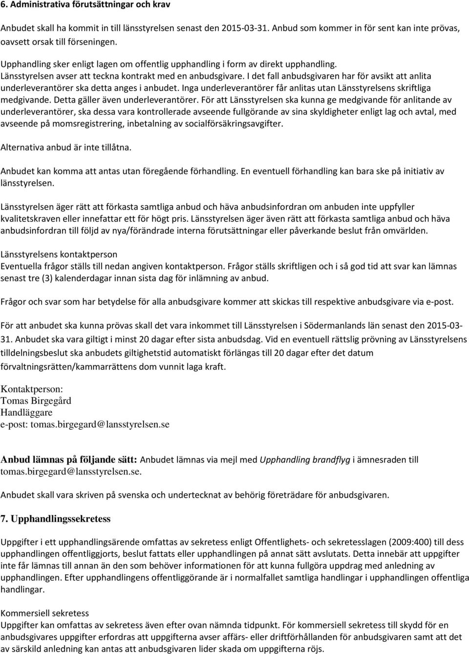 I det fall anbudsgivaren har för avsikt att anlita underleverantörer ska detta anges i anbudet. Inga underleverantörer får anlitas utan Länsstyrelsens skriftliga medgivande.