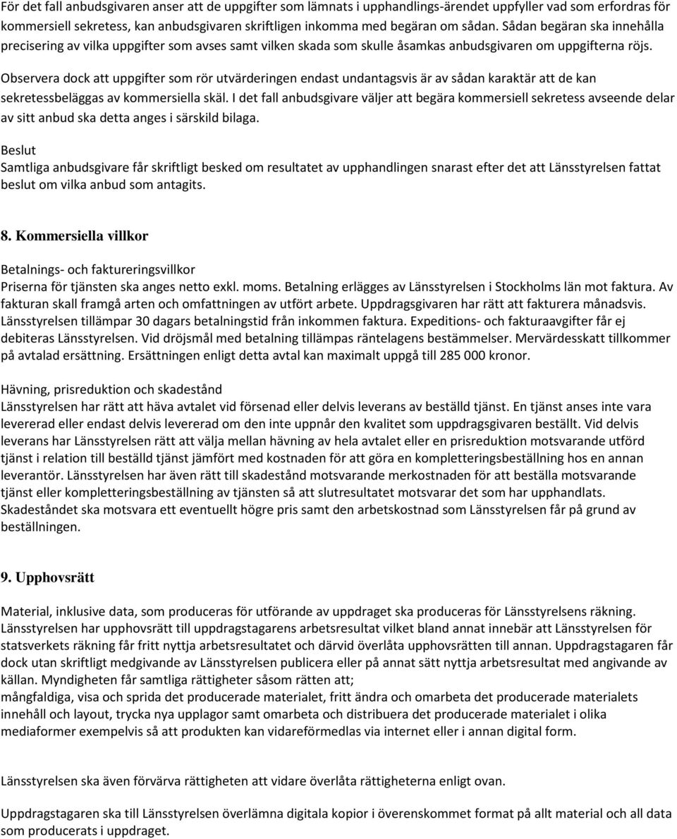 Observera dock att uppgifter som rör utvärderingen endast undantagsvis är av sådan karaktär att de kan sekretessbeläggas av kommersiella skäl.