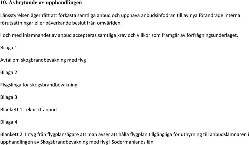 I och med inlämnandet av anbud accepteras samtliga krav och villkor som framgår av förfrågningsunderlaget.