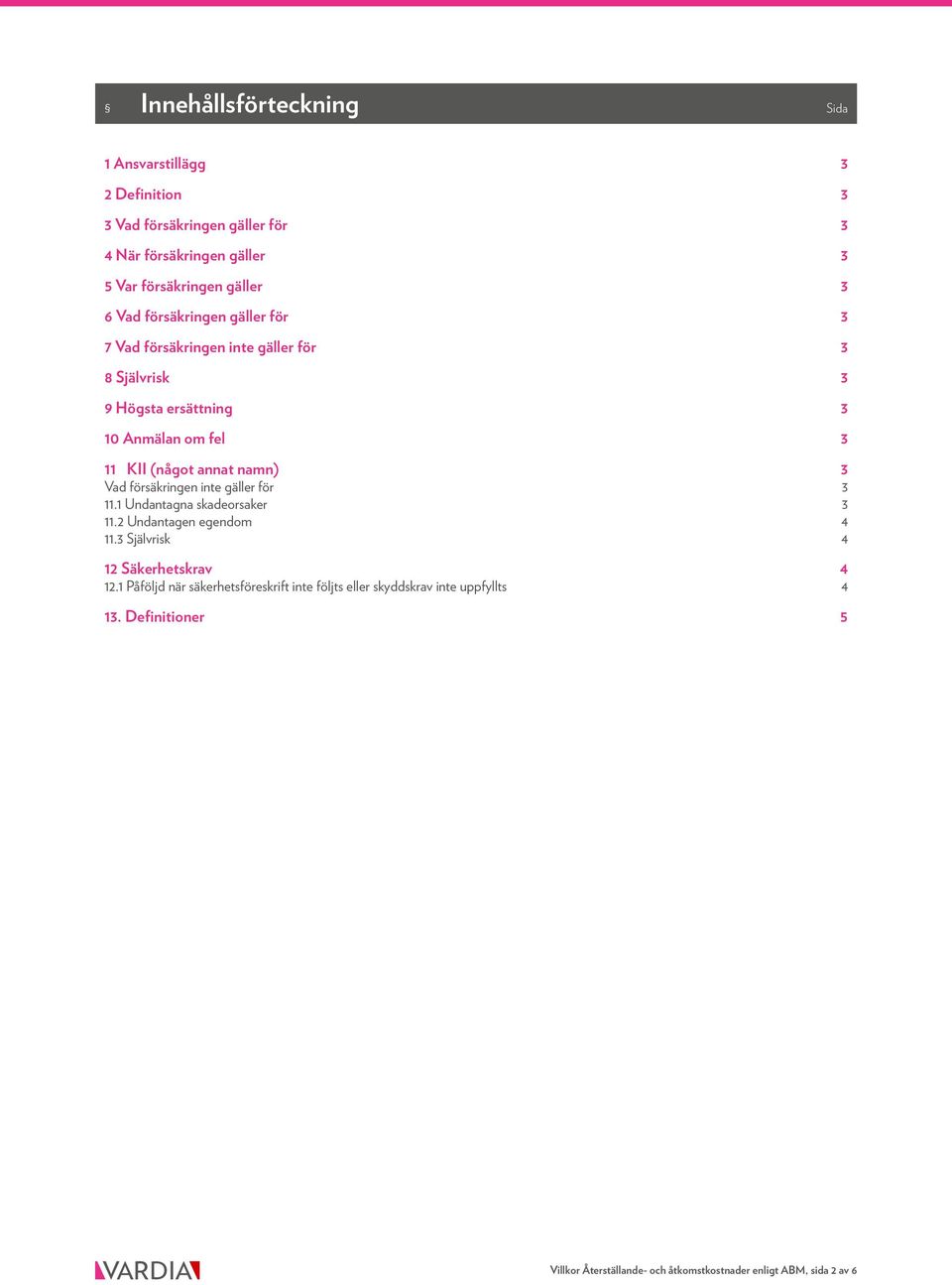 3 Vad försäkringen inte gäller för 3 11.1 Undantagna skadeorsaker 3 11.2 Undantagen egendom 4 11.3 Självrisk 4 12 Säkerhetskrav 4 12.