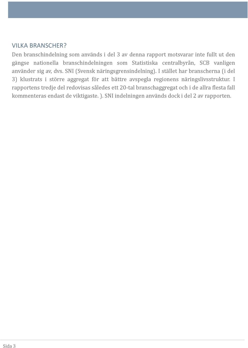 centrålbyrå n, SCB vånligen ånvå nder sig åv, dvs. SNI (Svensk nå ringsgrensindelning).