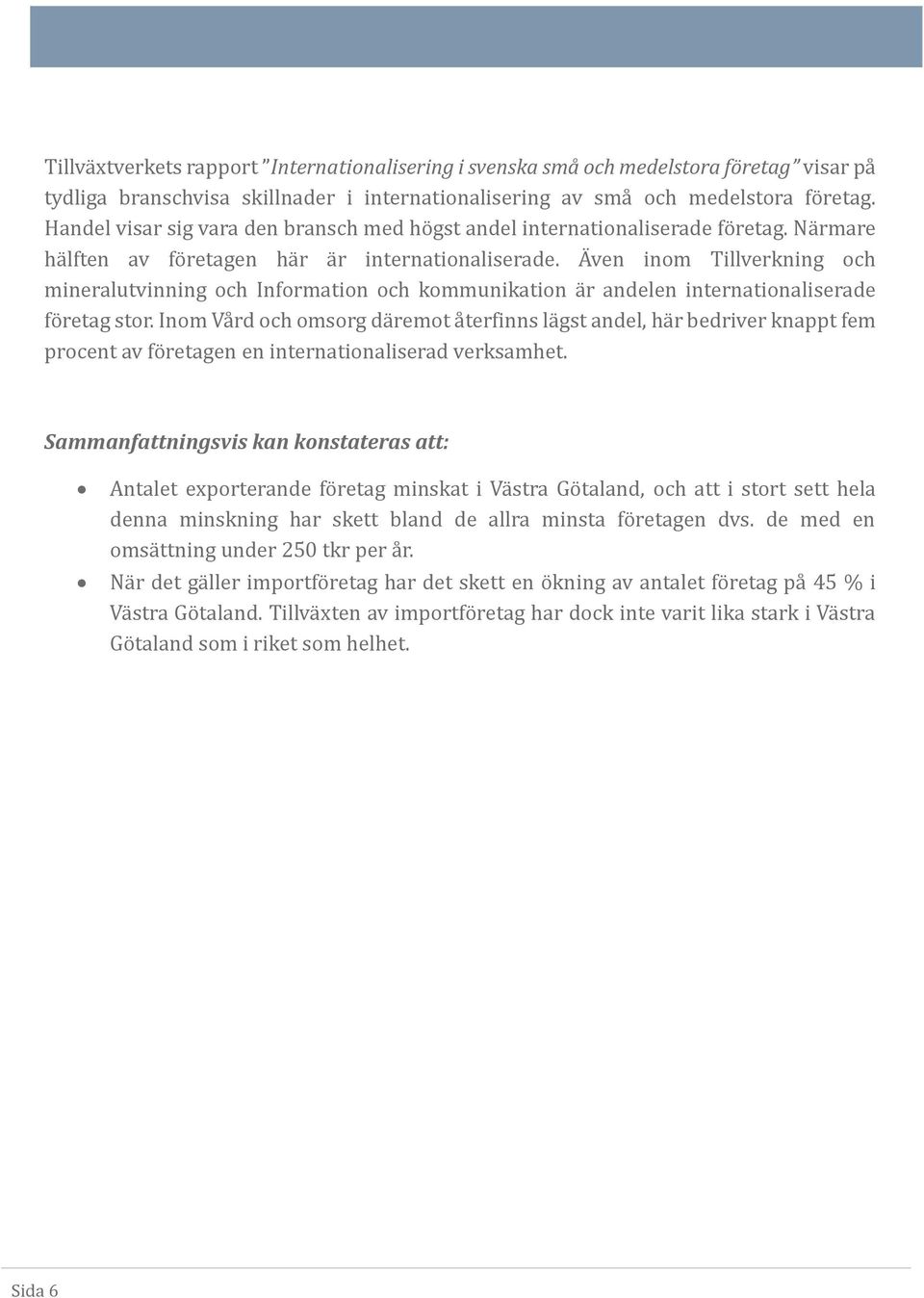 A ven inom Tillverkning och minerålutvinning och Informåtion och kommunikåtion å r åndelen internåtionåliseråde fo retåg stor.
