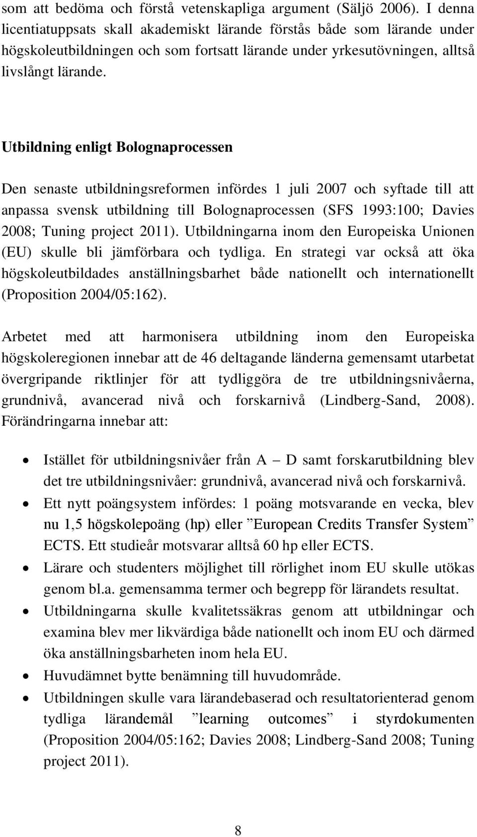 Utbildning enligt Bolognaprocessen Den senaste utbildningsreformen infördes 1 juli 2007 och syftade till att anpassa svensk utbildning till Bolognaprocessen (SFS 1993:100; Davies 2008; Tuning project