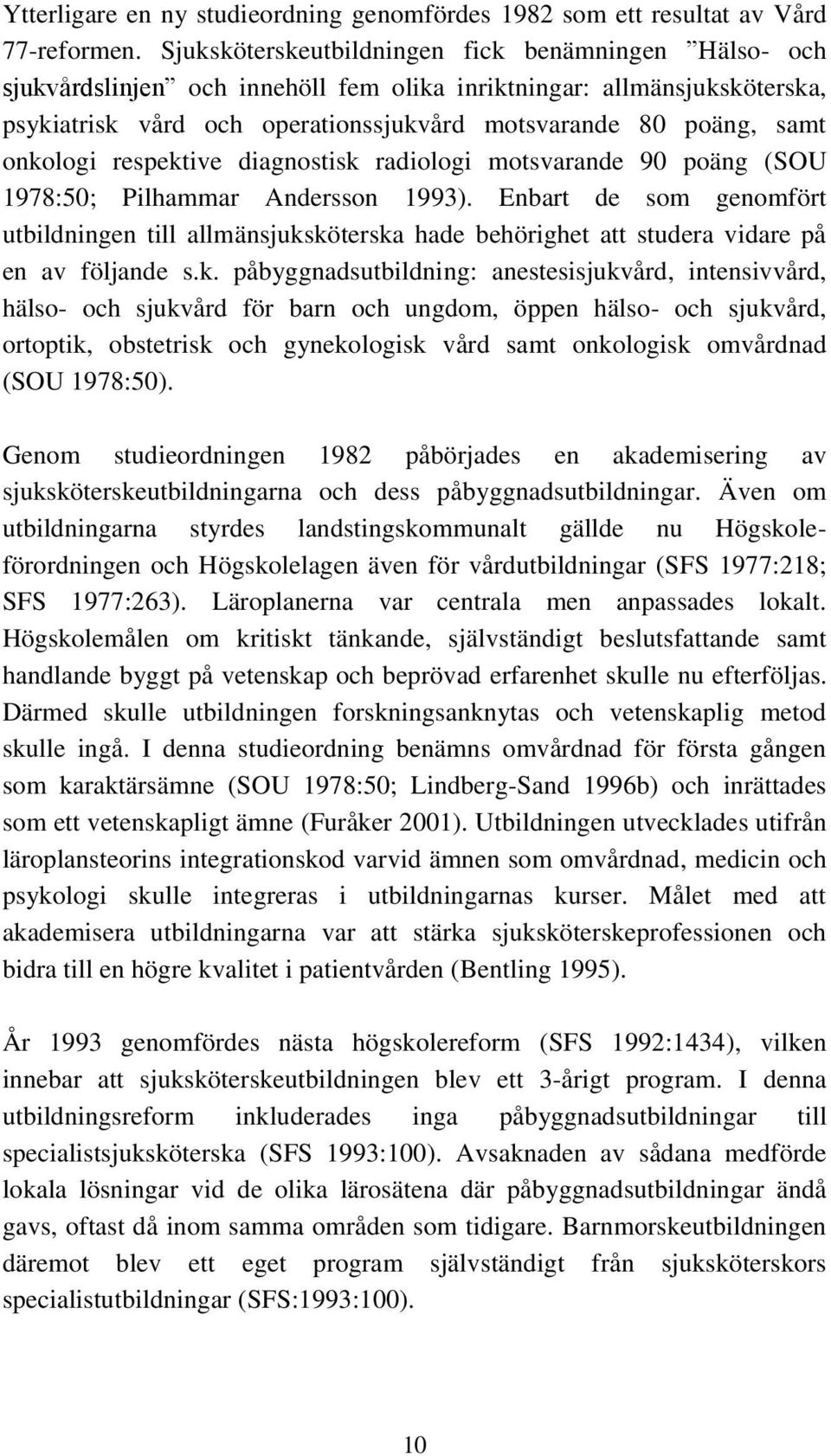 onkologi respektive diagnostisk radiologi motsvarande 90 poäng (SOU 1978:50; Pilhammar Andersson 1993).