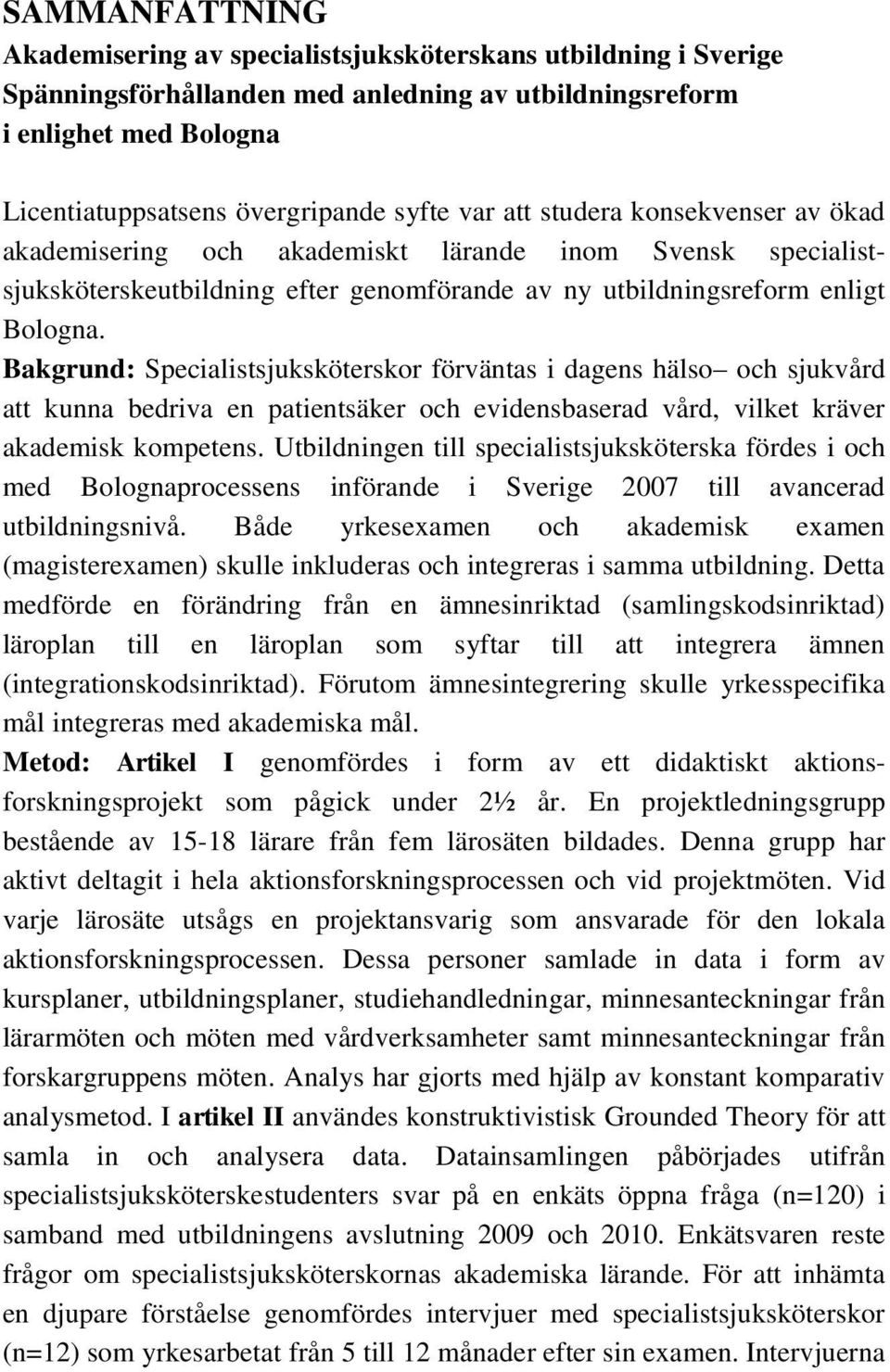 Bakgrund: Specialistsjuksköterskor förväntas i dagens hälso och sjukvård att kunna bedriva en patientsäker och evidensbaserad vård, vilket kräver akademisk kompetens.