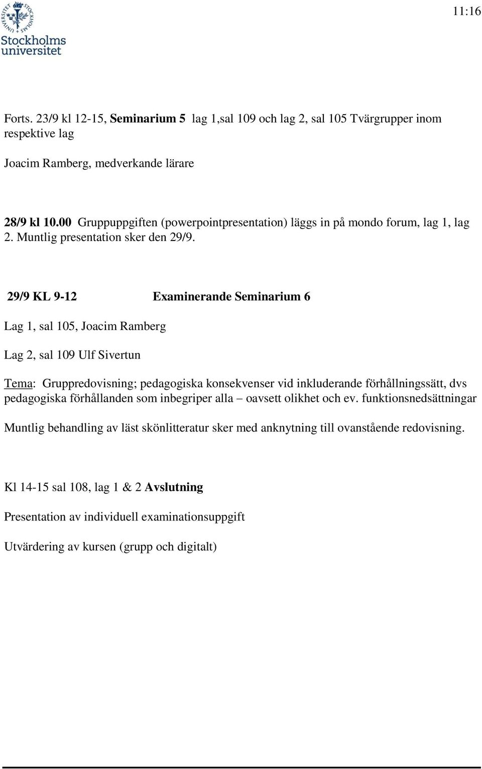 29/9 KL 9-12 Examinerande Seminarium 6 Lag 1, sal 105, Joacim Ramberg Lag 2, sal 109 Ulf Sivertun Tema: Gruppredovisning; pedagogiska konsekvenser vid inkluderande förhållningssätt, dvs