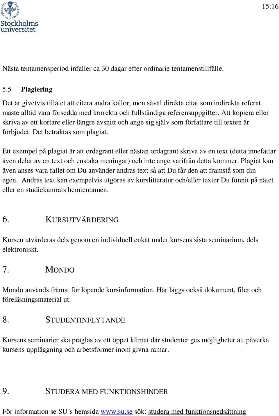 Att kopiera eller skriva av ett kortare eller längre avsnitt och ange sig själv som författare till texten är förbjudet. Det betraktas som plagiat.