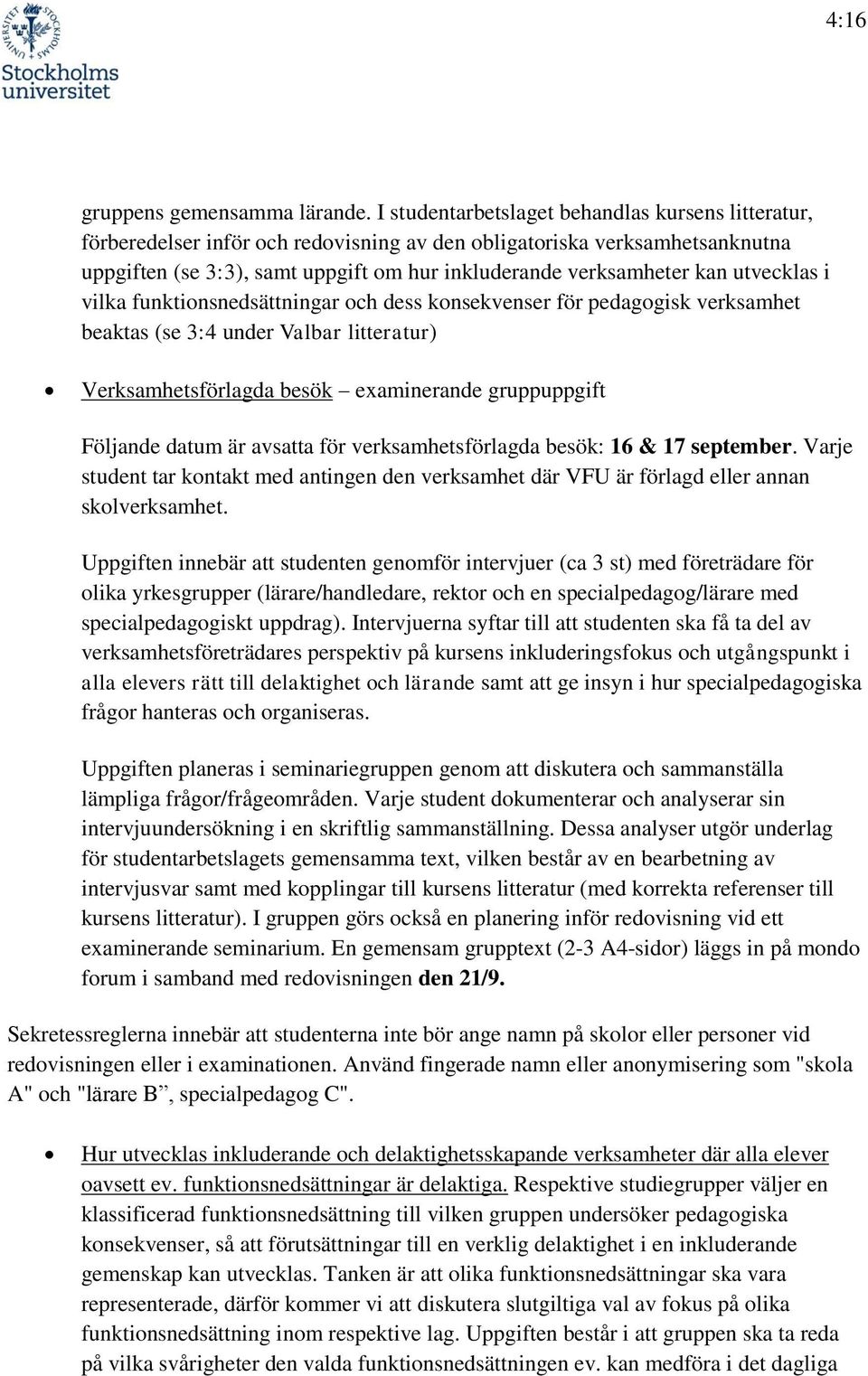 utvecklas i vilka funktionsnedsättningar och dess konsekvenser för pedagogisk verksamhet beaktas (se 3:4 under Valbar litteratur) Verksamhetsförlagda besök examinerande gruppuppgift Följande datum är