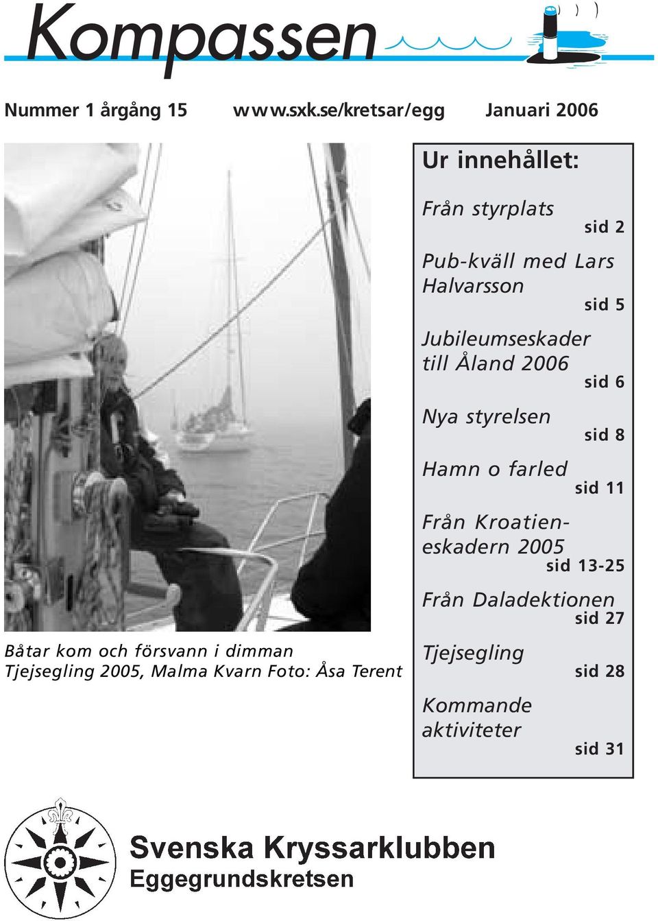 Kvarn Foto: Åsa Terent Från styrplats sid 2 Pub-kväll med Lars Halvarsson sid 5 Jubileumseskader