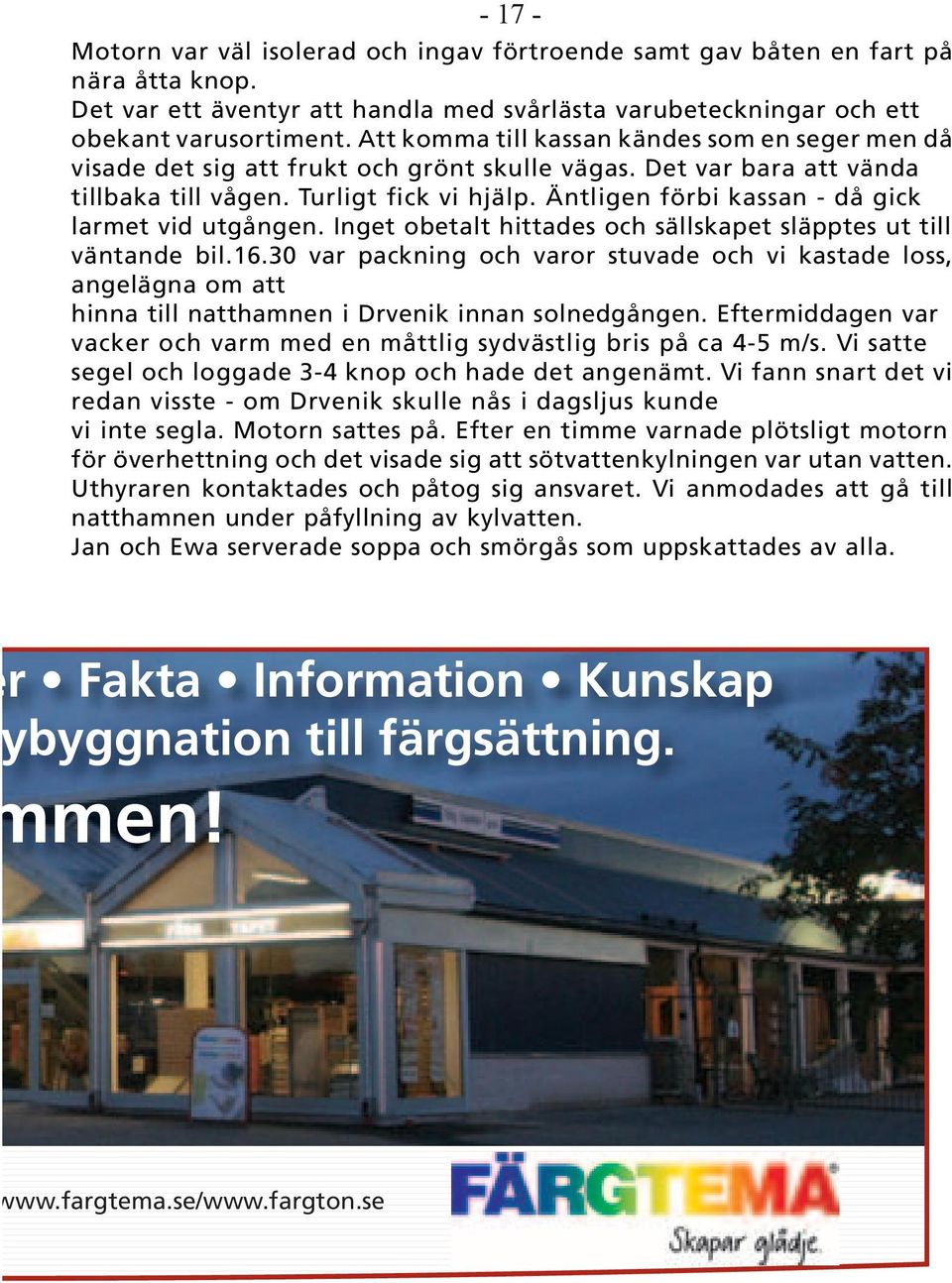 Äntligen förbi kassan - då gick larmet vid utgången. Inget obetalt hittades och sällskapet släpptes ut till väntande bil.16.