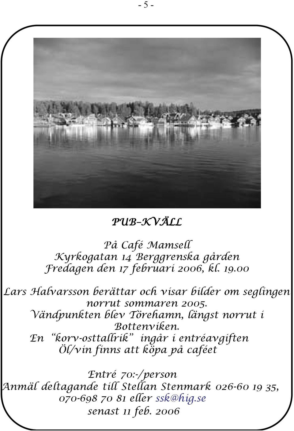 Vändpunkten blev Törehamn, längst norrut i Bottenviken.