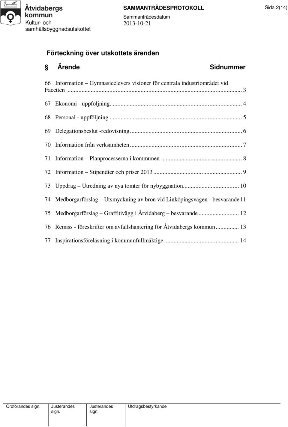 .. 8 72 Information Stipendier och priser 2013... 9 73 Uppdrag Utredning av nya tomter för nybyggnation.