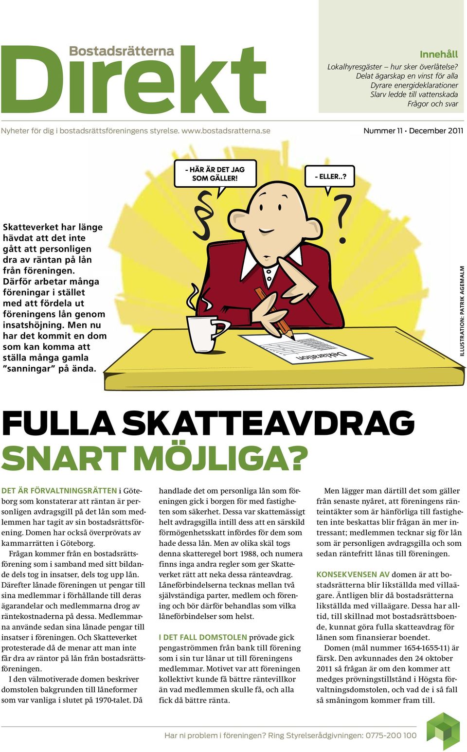 se Nummer 11 December 2011 Skatteverket har länge hävdat att det inte gått att personligen dra av räntan på lån från föreningen.