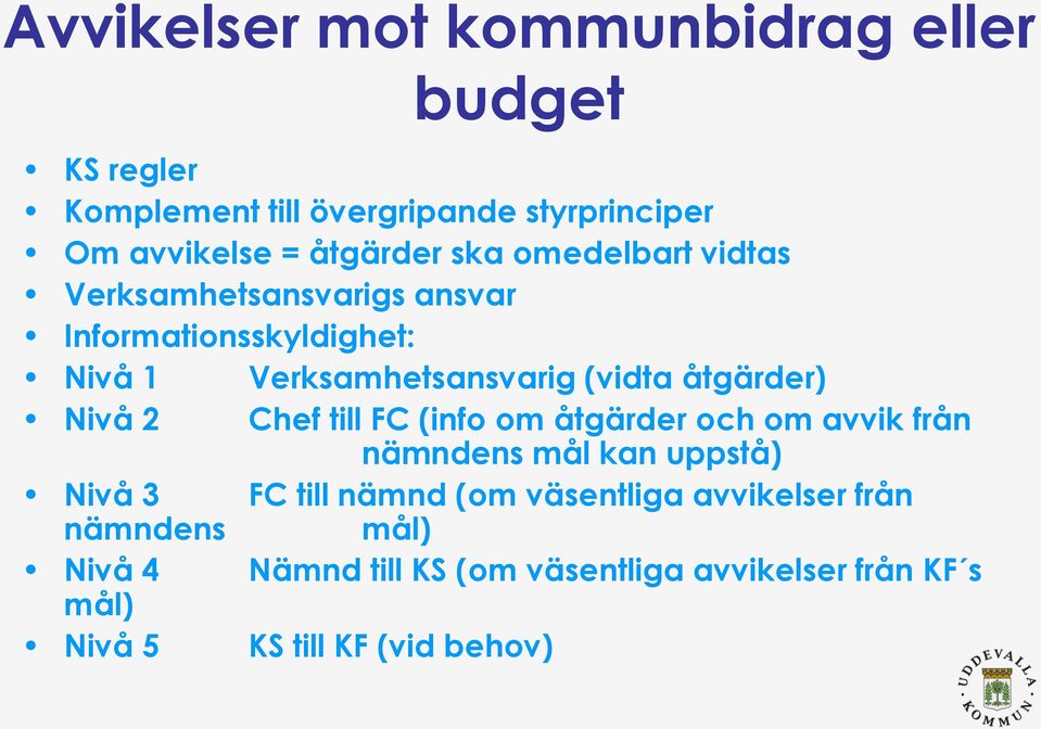 Nivå 2 Chef till FC (info om åtgärder och om avvik från nämndens mål kan uppstå) Nivå 3 FC till nämnd (om väsentliga