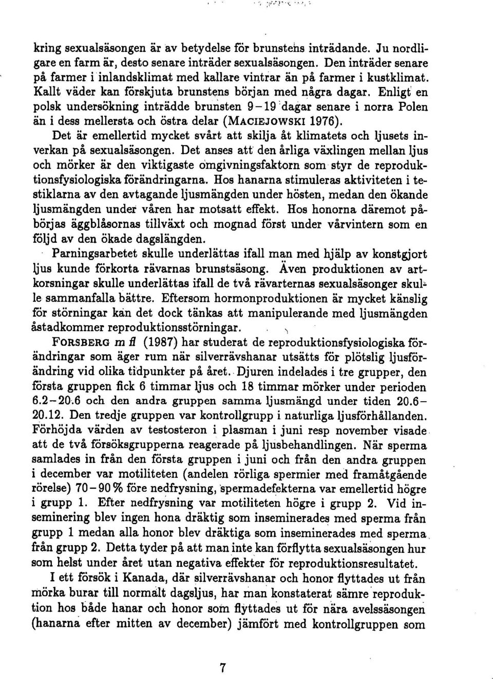 Enligt en polsk undersökning inträdde brunsten 9-19 'dagar senare i norra Polen än i dess mellersta och östra delar (MAciEJowsm 1976).