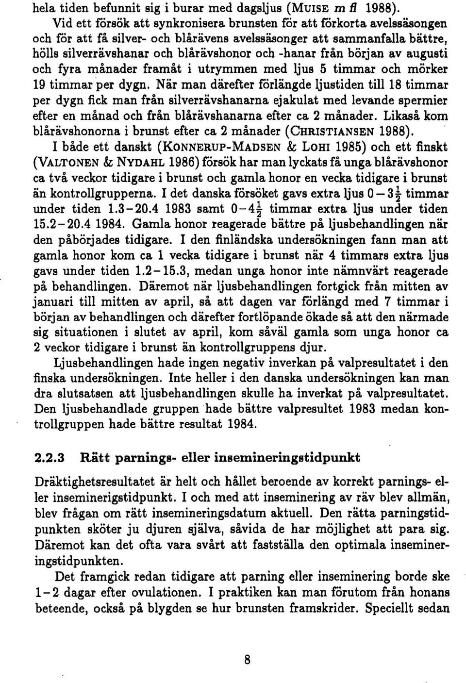från början av augusti och fyra månader framåt i utrymmen med ljus 5 timmar och mörker 19 timmar per dygn.