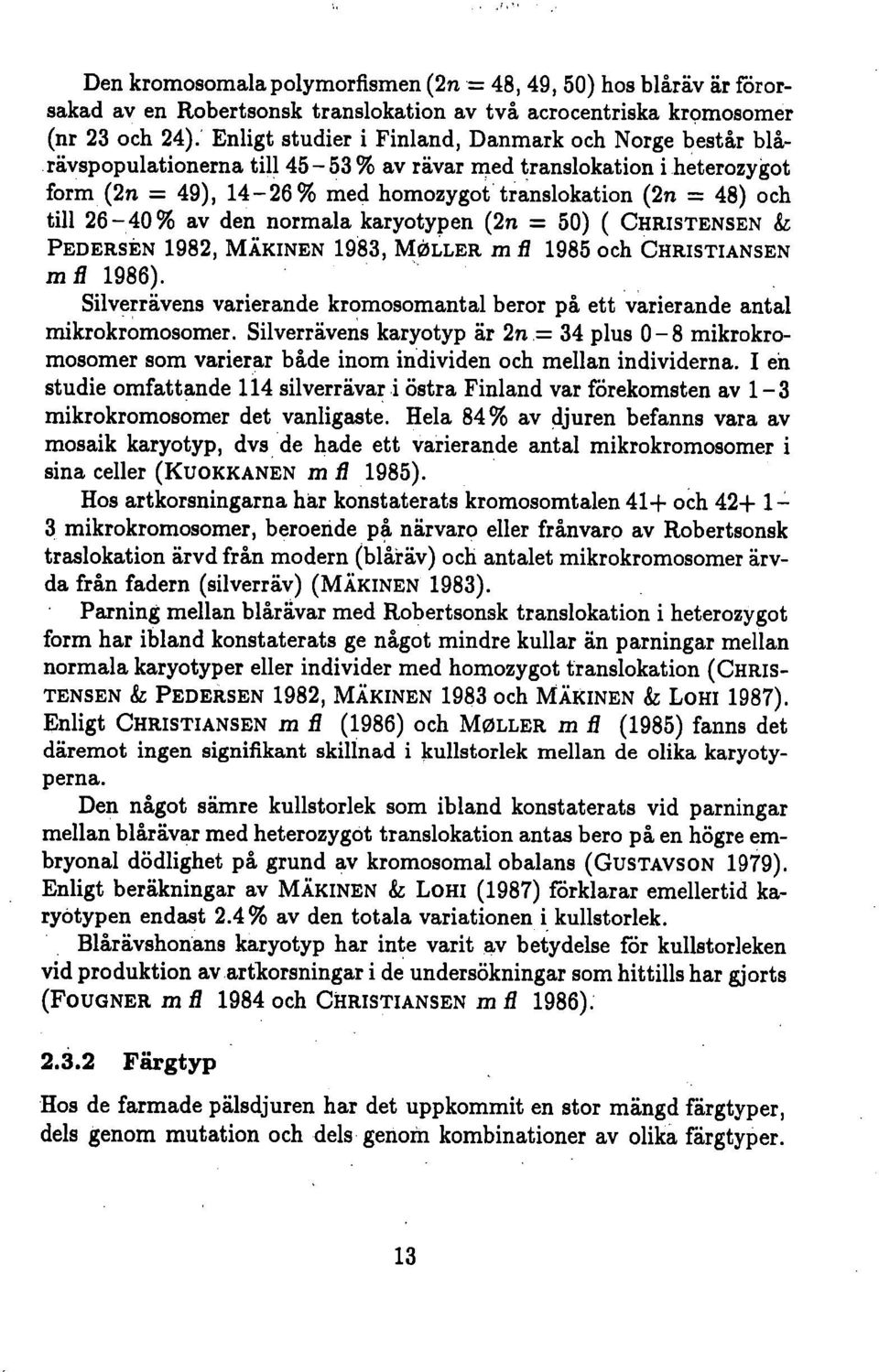 26 40 % av den normala karyotypen (2n = 50) ( CHRISTENSEN & PEDERSEN 1982, MÄKINEN 1983, MOLLER m fi 1985 och CHRISTIANSEN m fi 1986).