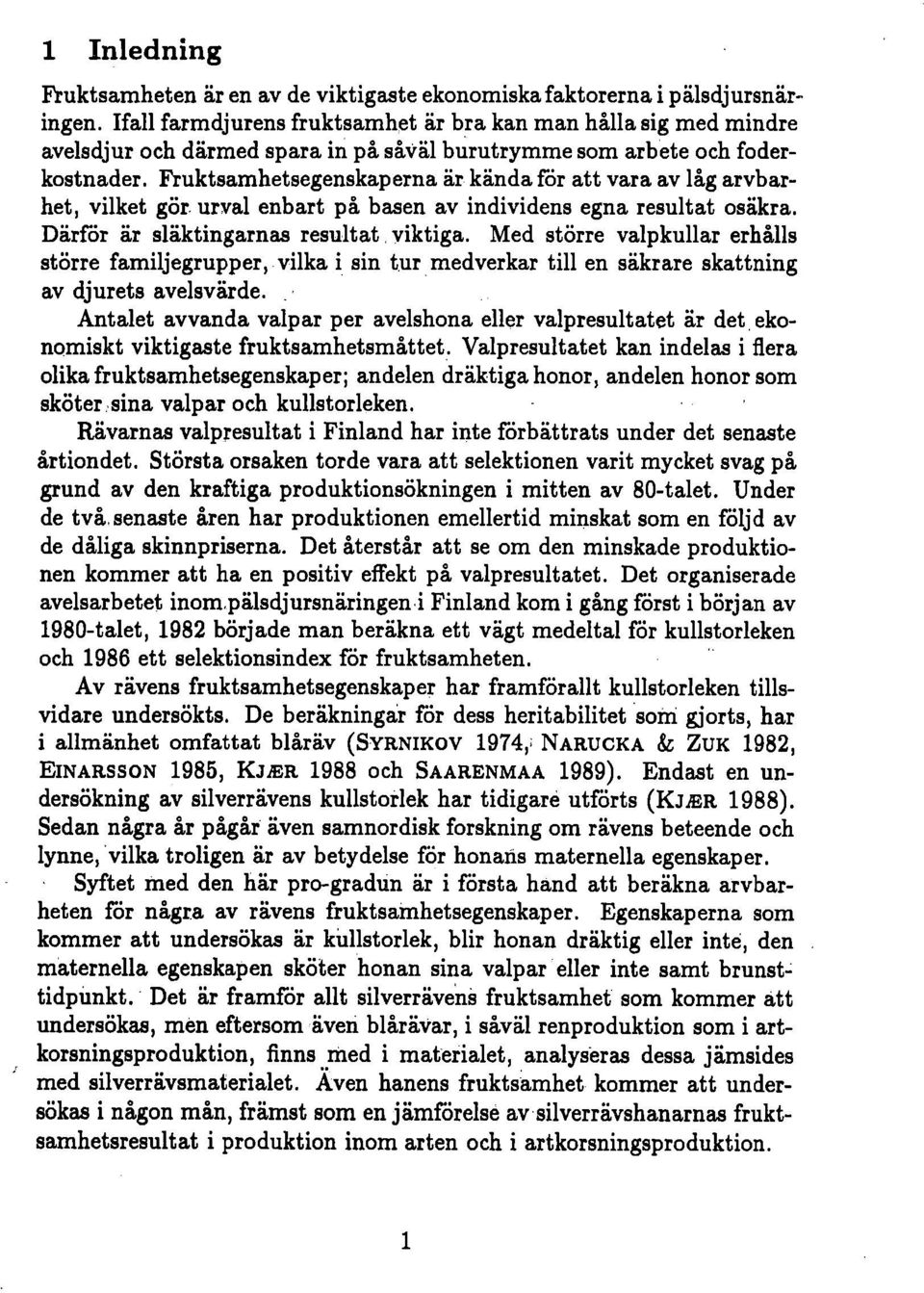 Fruktsamhetsegenskaperna är kända för att vara av låg arvbarhet, vilket gör urval enbart på basen av individens egna resultat osäkra. Därför är släktingarnas resultat viktiga.