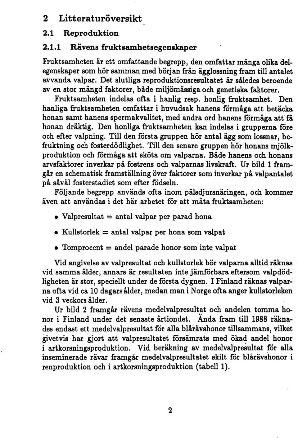 1 Rävens frukt samhet segenskaper Fruktsamheten är ett omfattande begrepp, den omfattar många olika delegenskaper som hör samman med början från ägglossning fram till antalet avvanda valpar.