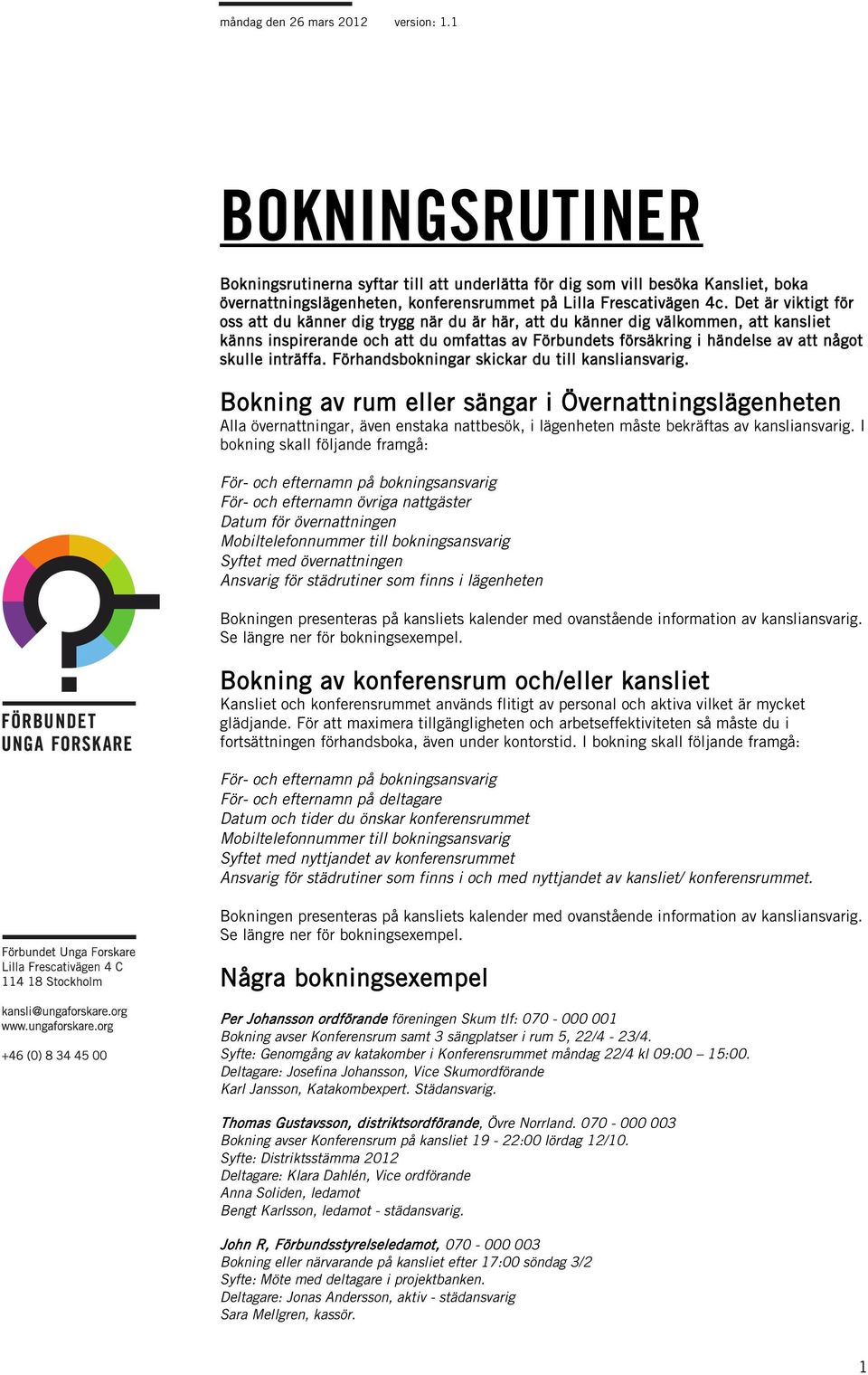 Det är viktigt för oss att du känner dig trygg när du är här, att du känner dig välkommen, att kansliet känns inspirerande och att du omfattas av Förbundets försäkring i händelse av att något skulle