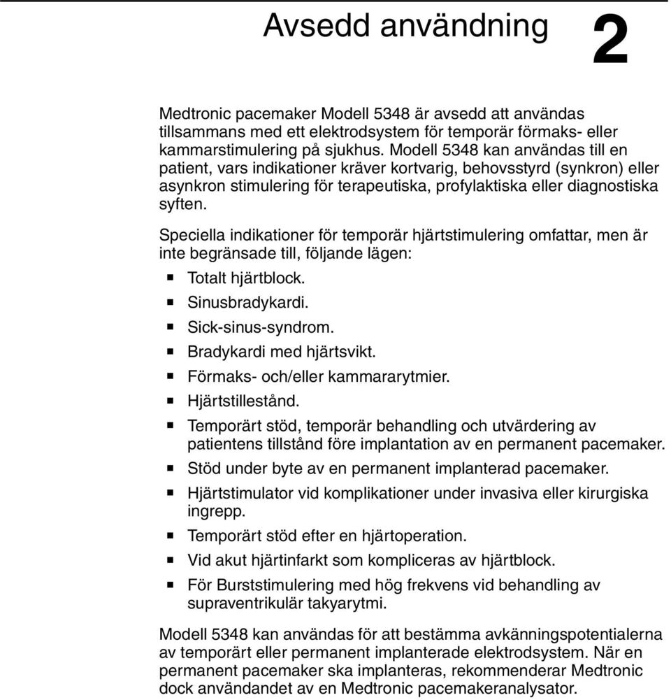 Speciella indikationer för temporär hjärtstimulering omfattar, men är inte begränsade till, följande lägen: Totalt hjärtblock. Sinusbradykardi. Sick-sinus-syndrom. Bradykardi med hjärtsvikt.