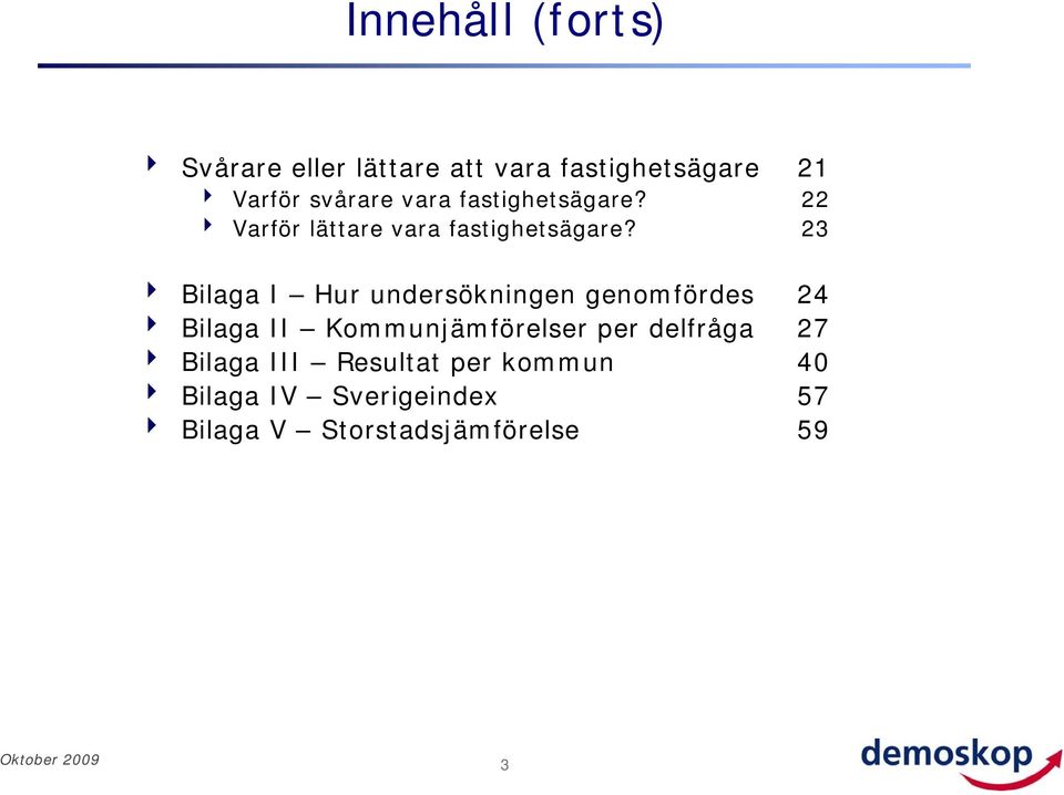 23 4 Bilaga I Hur undersökningen genomfördes 24 4 Bilaga II Kommunjämförelser per
