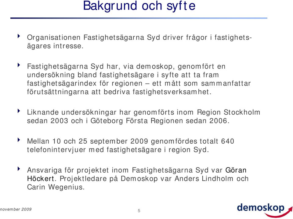 förutsättningarna att bedriva fastighetsverksamhet. 4 Liknande undersökningar har genomförts inom Region Stockholm sedan 2003 och i Göteborg Första Regionen sedan 2006.