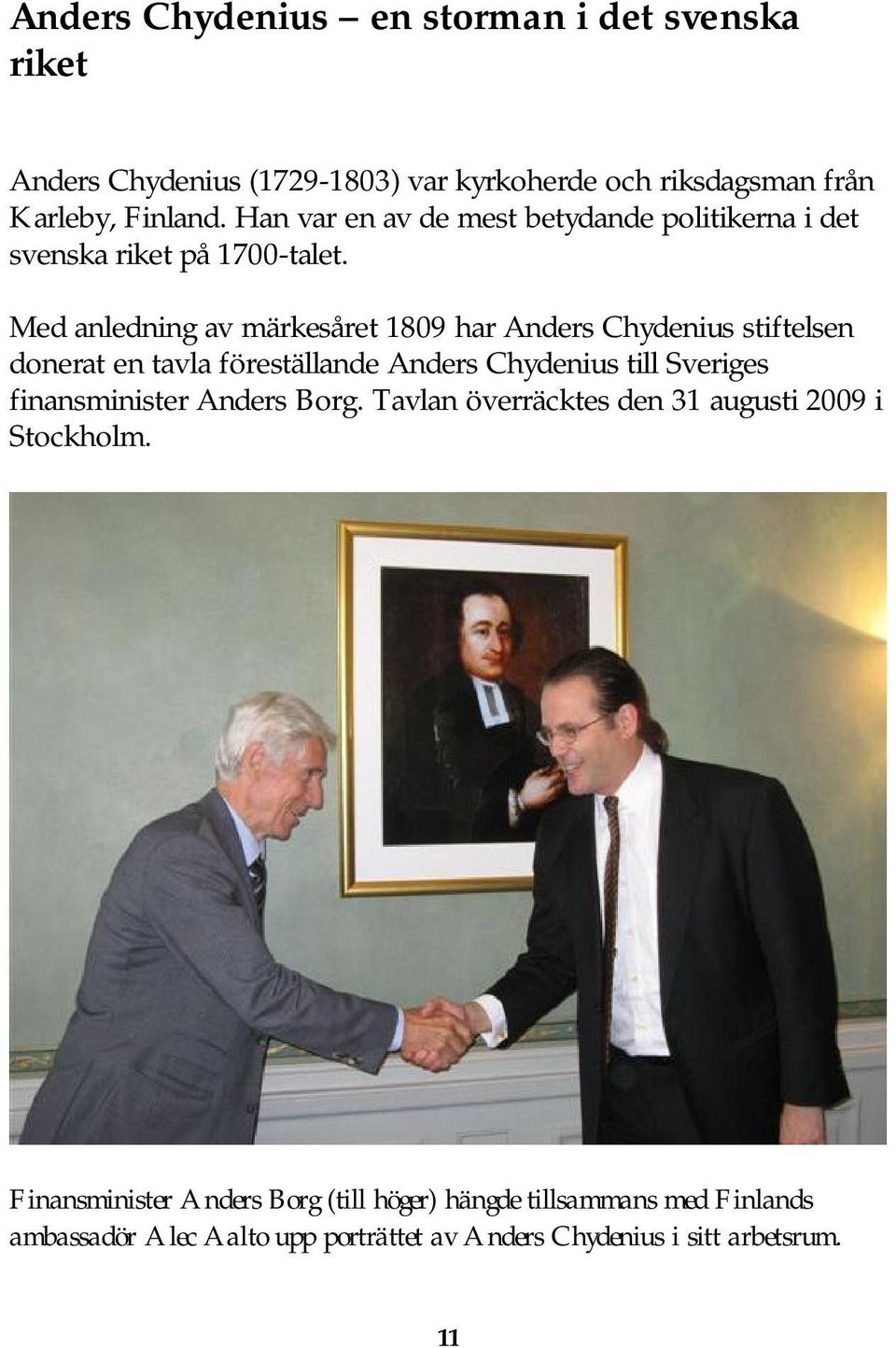 Med anledning av märkesåret 1809 har Anders Chydenius stiftelsen donerat en tavla föreställande Anders Chydenius till Sveriges finansminister