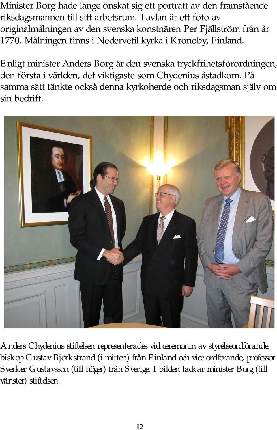 Enligt minister Anders Borg är den svenska tryckfrihetsförordningen, den första i världen, det viktigaste som Chydenius åstadkom.
