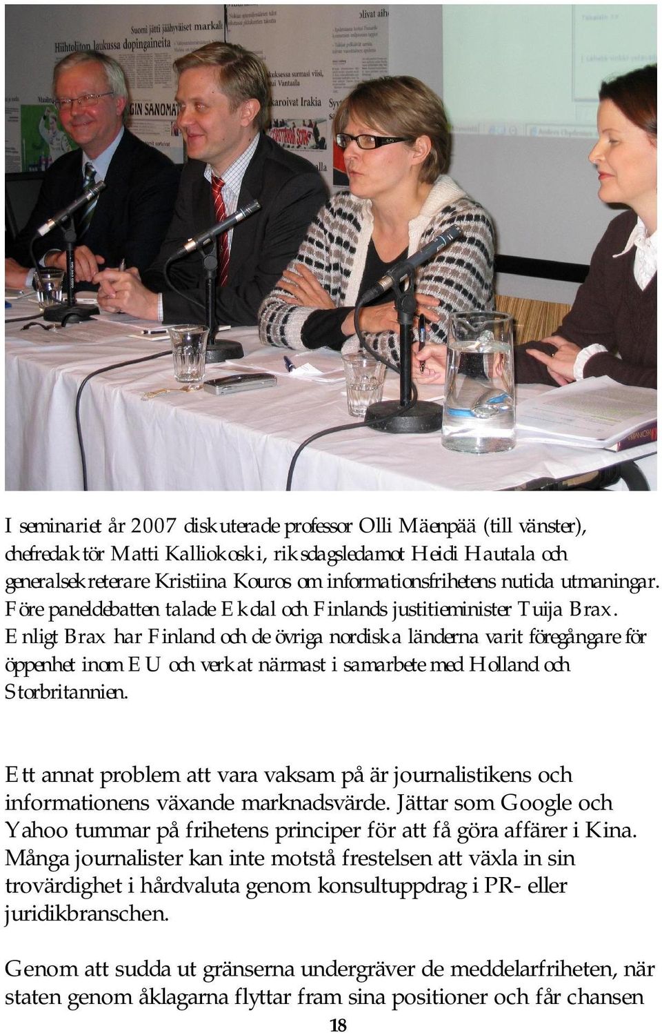 Enligt Brax har Finland och de övriga nordiska länderna varit föregångare för öppenhet inom EU och verkat närmast i samarbete med Holland och Storbritannien.
