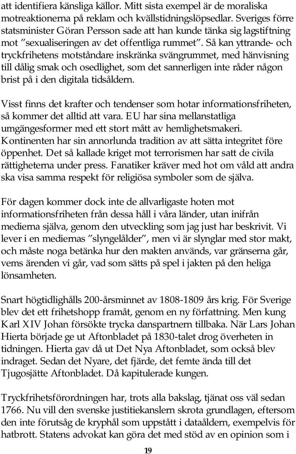 Så kan yttrande- och tryckfrihetens motståndare inskränka svängrummet, med hänvisning till dålig smak och osedlighet, som det sannerligen inte råder någon brist på i den digitala tidsåldern.