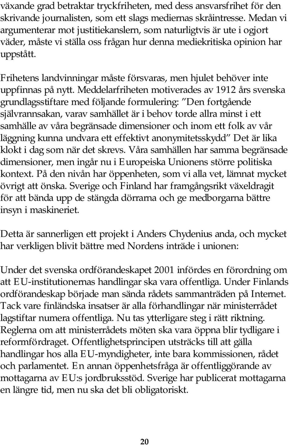 Frihetens landvinningar måste försvaras, men hjulet behöver inte uppfinnas på nytt.