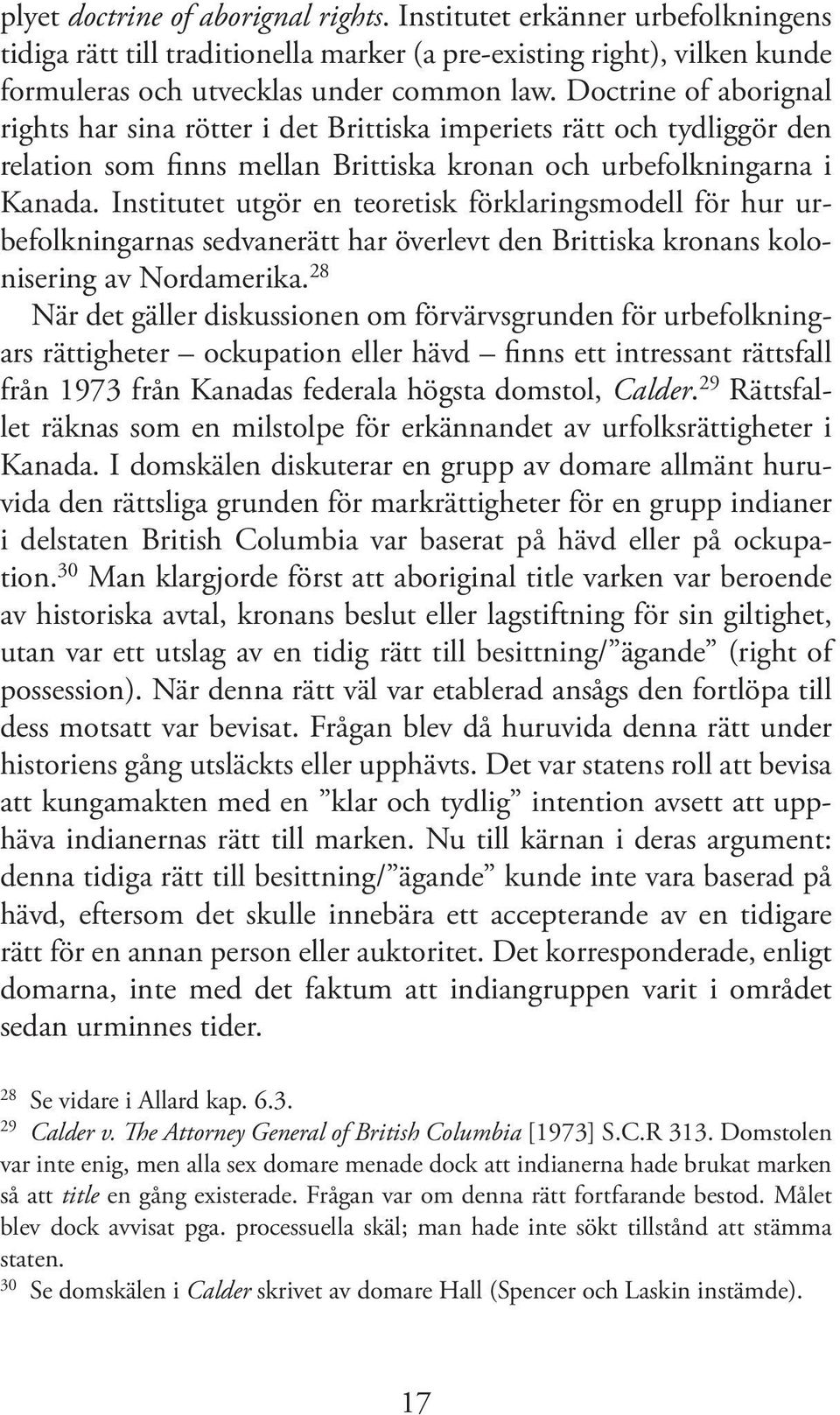 Institutet utgör en teoretisk förklaringsmodell för hur ur - befolkningarnas sedvanerätt har överlevt den Brittiska kronans kolonisering av Nordamerika.